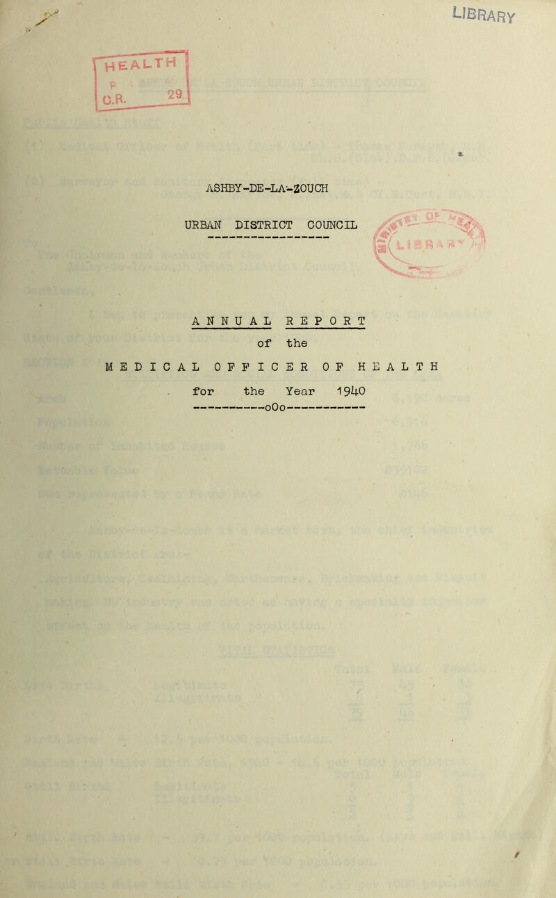 UBRARY ASHBY-DE-LA-20UCH URBAN DISTRICT COUNCIL ANNUAL REPORT of the MEDICAL OFFICER OF HEALTH for the Year 0Oo 9