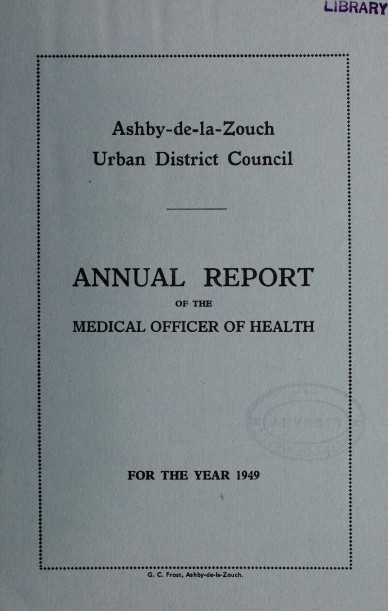 ♦♦♦♦♦♦♦♦♦♦♦♦♦♦♦♦ UBRARY Ashby-de-la-Zouch Urban District Council ANNUAL REPORT OF THE MEDICAL OFFICER OF HEALTH FOR THE YEAR 1949