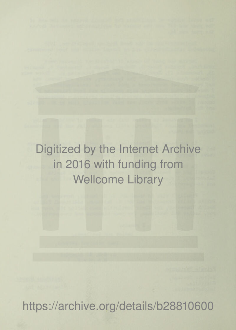 Digitized by the Internet Archive in 2016 with funding from Wellcome Library https ://arch i ve. org/detai Is/b28810600