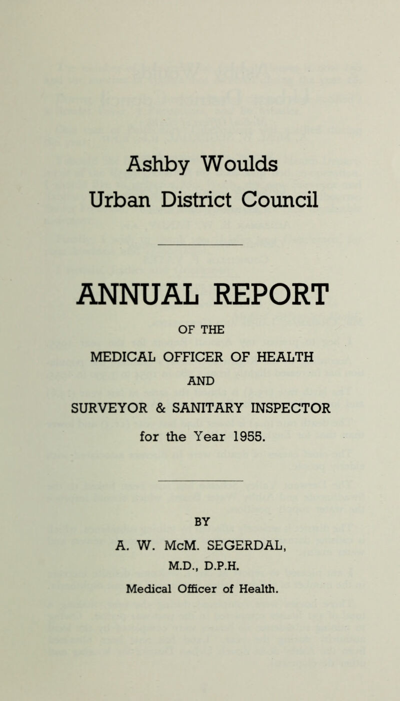 Urban District Council ANNUAL REPORT OF THE MEDICAL OFFICER OF HEALTH AND SURVEYOR & SANITARY INSPECTOR for the Year 1955. BY A. W. McM. SEGERDAL, M.D., D.P.H, Medical Officer of Health.