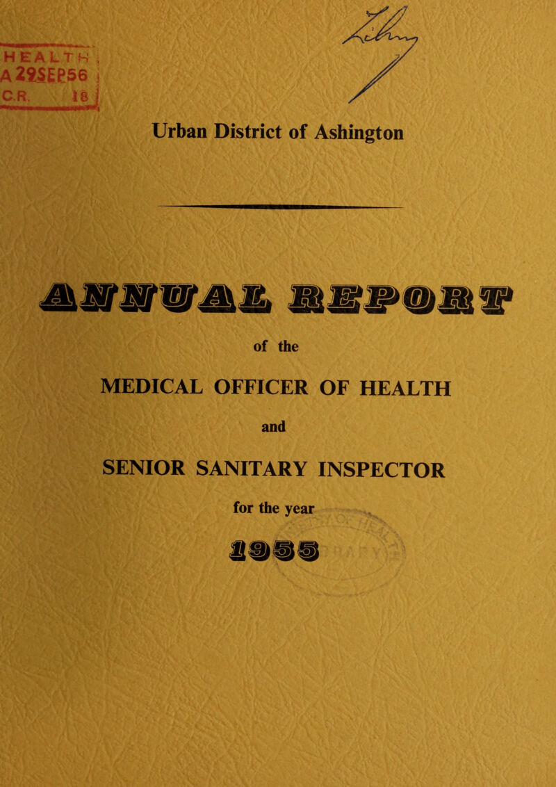 healthi a2*SEP56 j C.R. 18 j Urban District of Ashington of the MEDICAL OFFICER OF HEALTH and SENIOR SANITARY INSPECTOR for the year