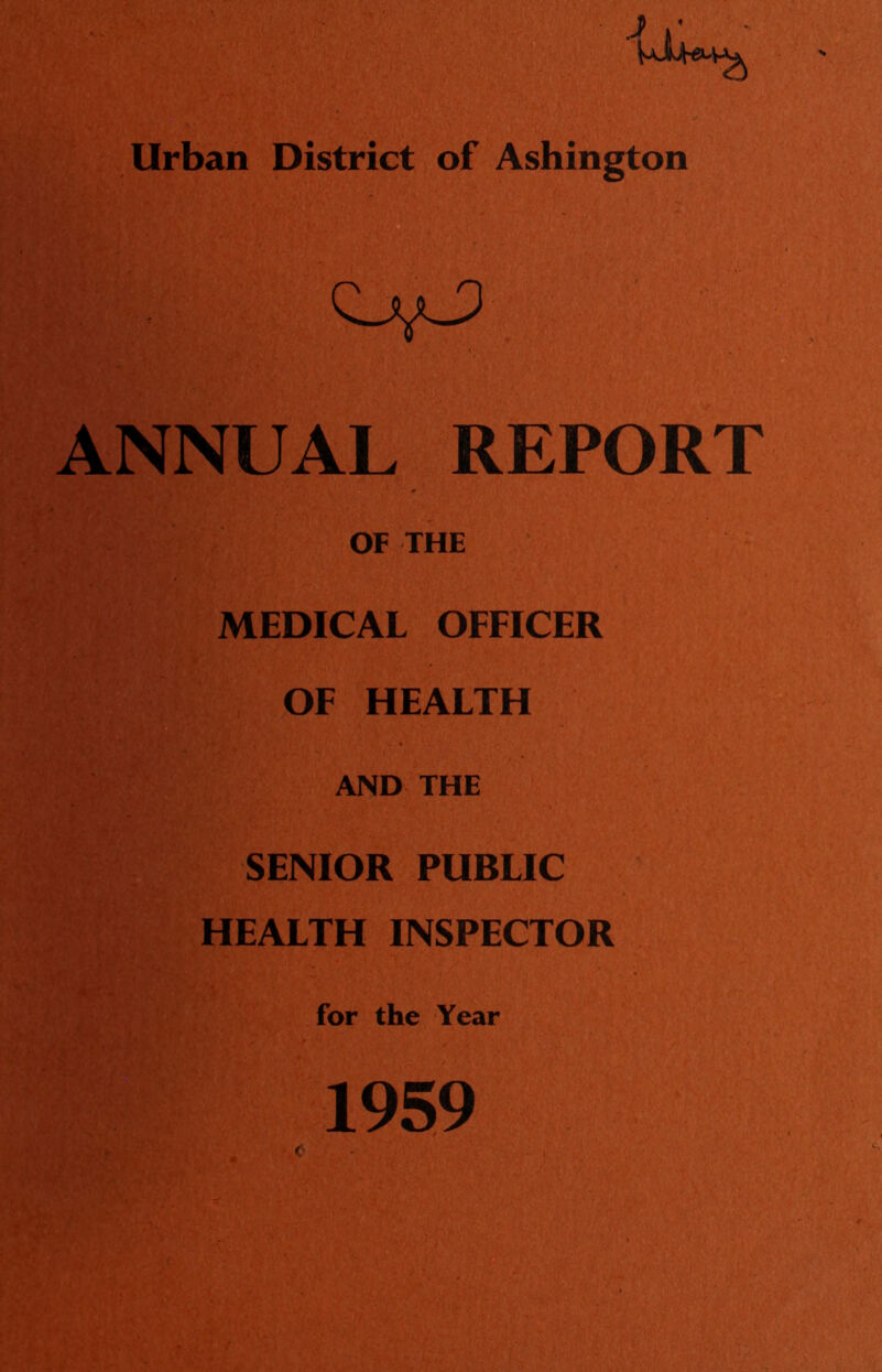 Urban District of Ashington ANNUAL REPORT OF THE MEDICAL OFFICER OF HEALTH AND THE SENIOR PUBLIC HEALTH INSPECTOR for the Year 1959