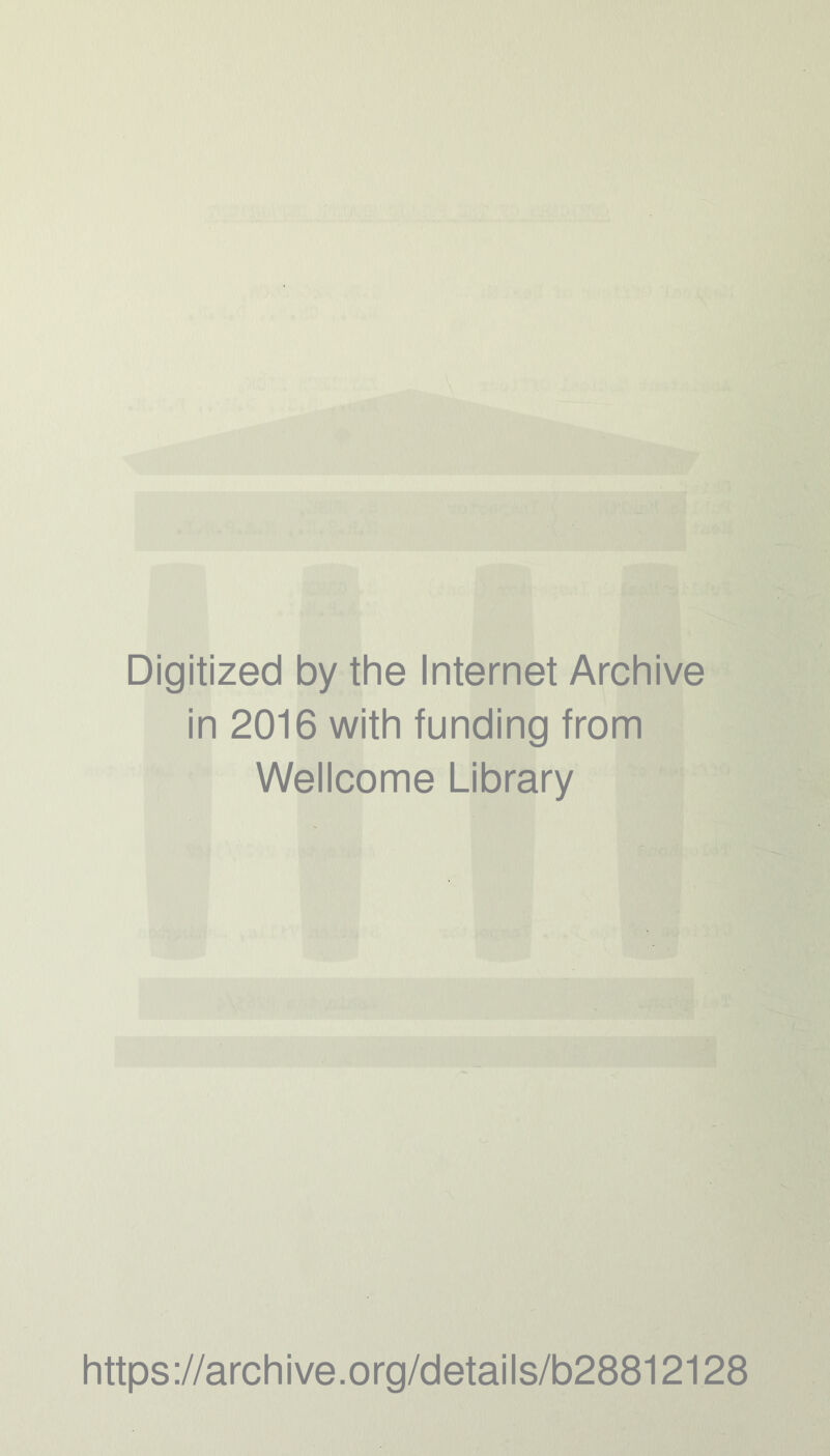 Digitized by the Internet Archive in 2016 with funding from Wellcome Library https://archive.org/details/b28812128