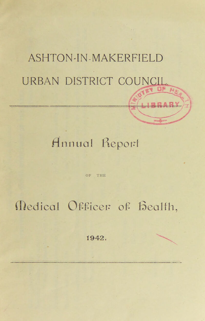 ASHTON-IN-MAKERFIELD OF THE (Radical Officer: of Beal I h, 1942.