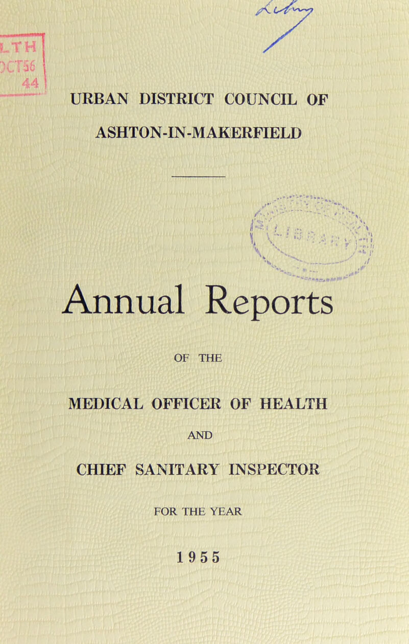 URBAN DISTRICT COUNCIL OF ASHTON-IN-M AKERFIELD Annual Reports OF THE MEDICAL OFFICER OF HEALTH AND CHIEF SANITARY INSPECTOR FOR THE YEAR 1955