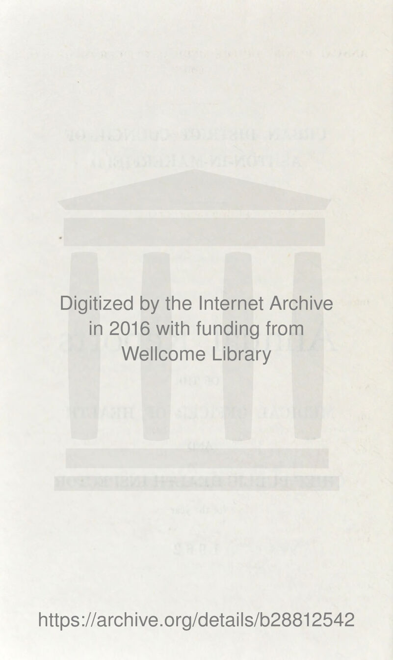 Digitized by the Internet Archive in 2016 with funding from Wellcome Library https://archive.org/details/b28812542