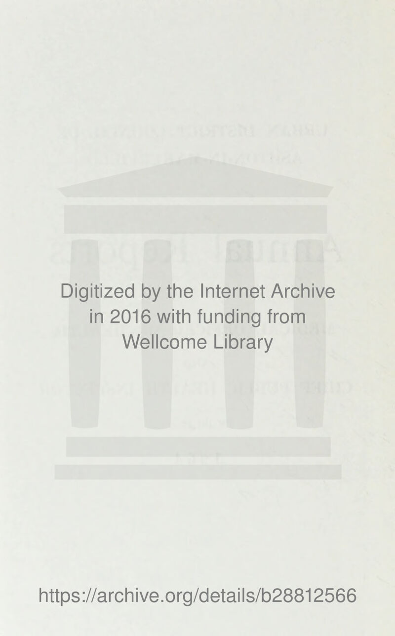 Digitized by the Internet Archive in 2016 with funding from Wellcome Library https://archive.org/details/b28812566