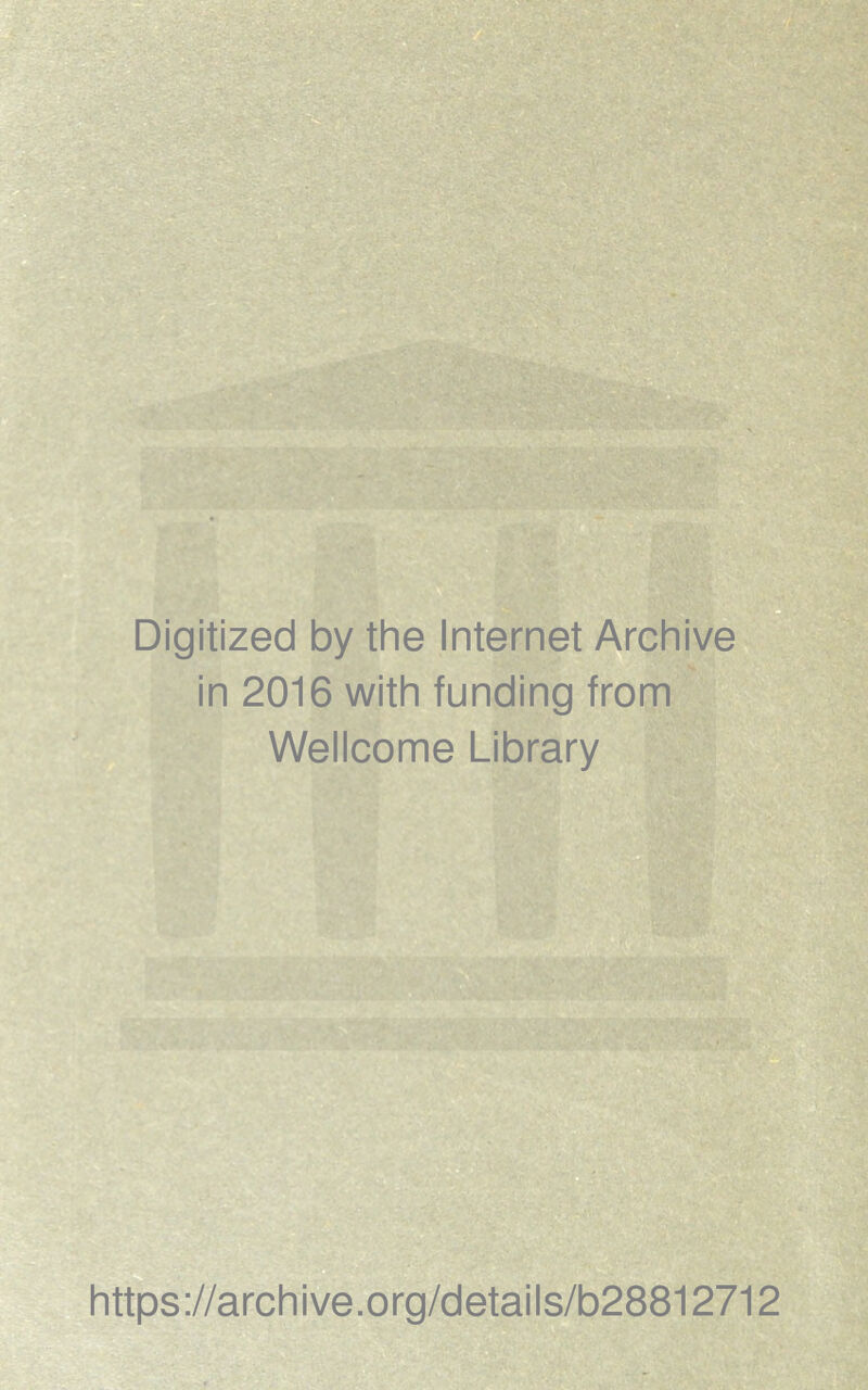 Digitized by the Internet Archive in 2016 with funding from Wellcome Library https://archive.org/details/b28812712