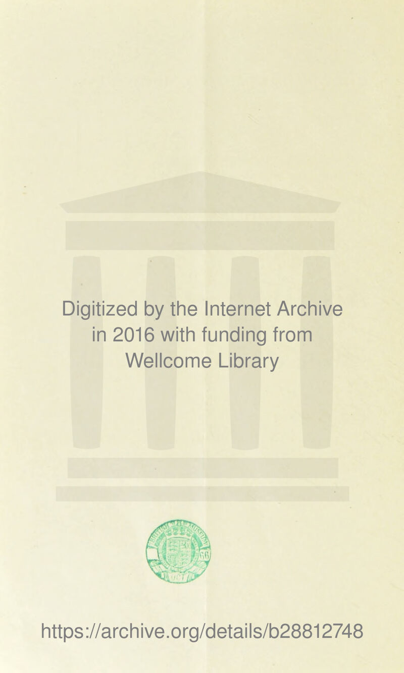 Digitized by the Internet Archive in 2016 with funding from Wellcome Library https://archive.org/details/b28812748