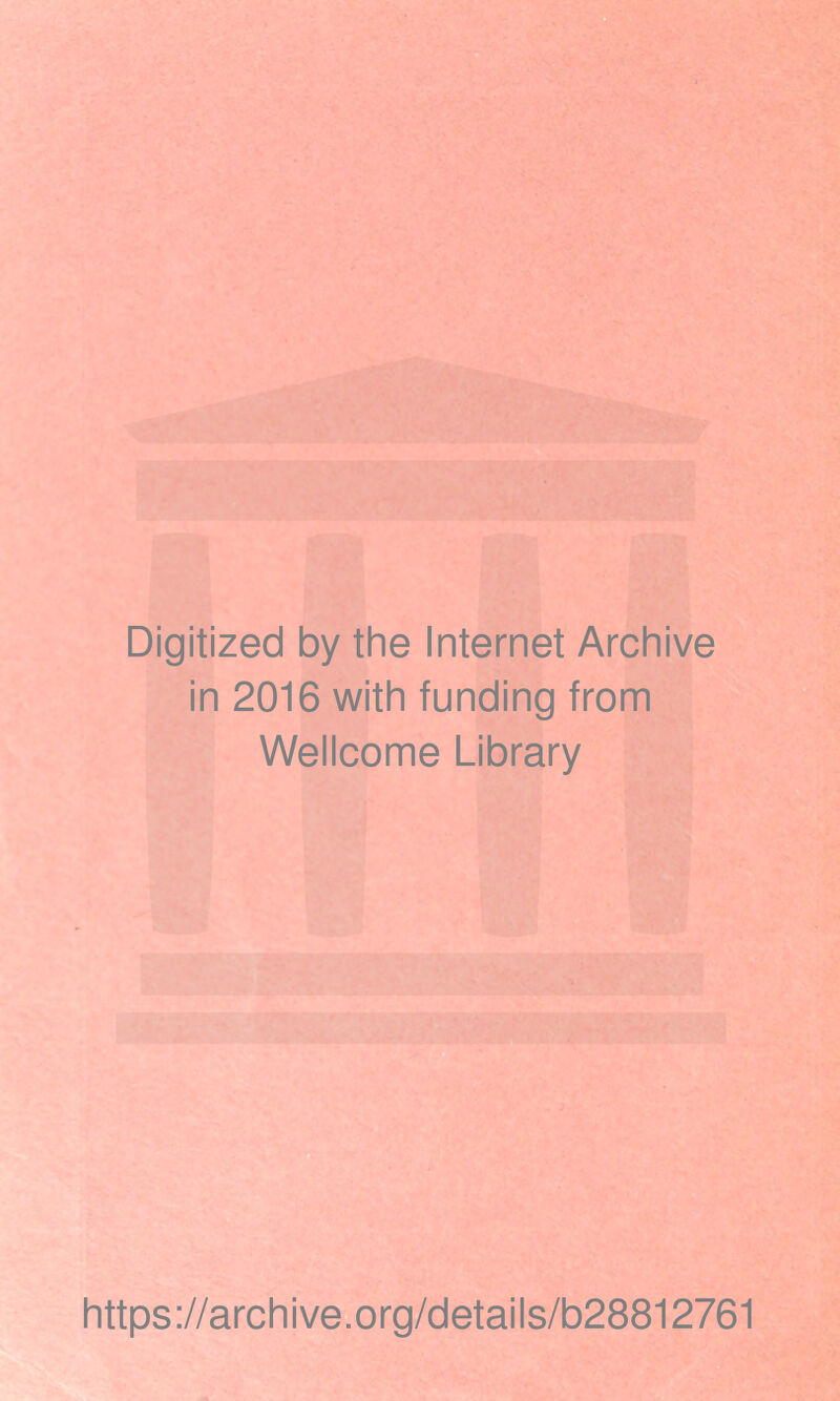 Digitized by the Internet Archive in 2016 with funding from Wellcome Library https://archive.org/details/b28812761