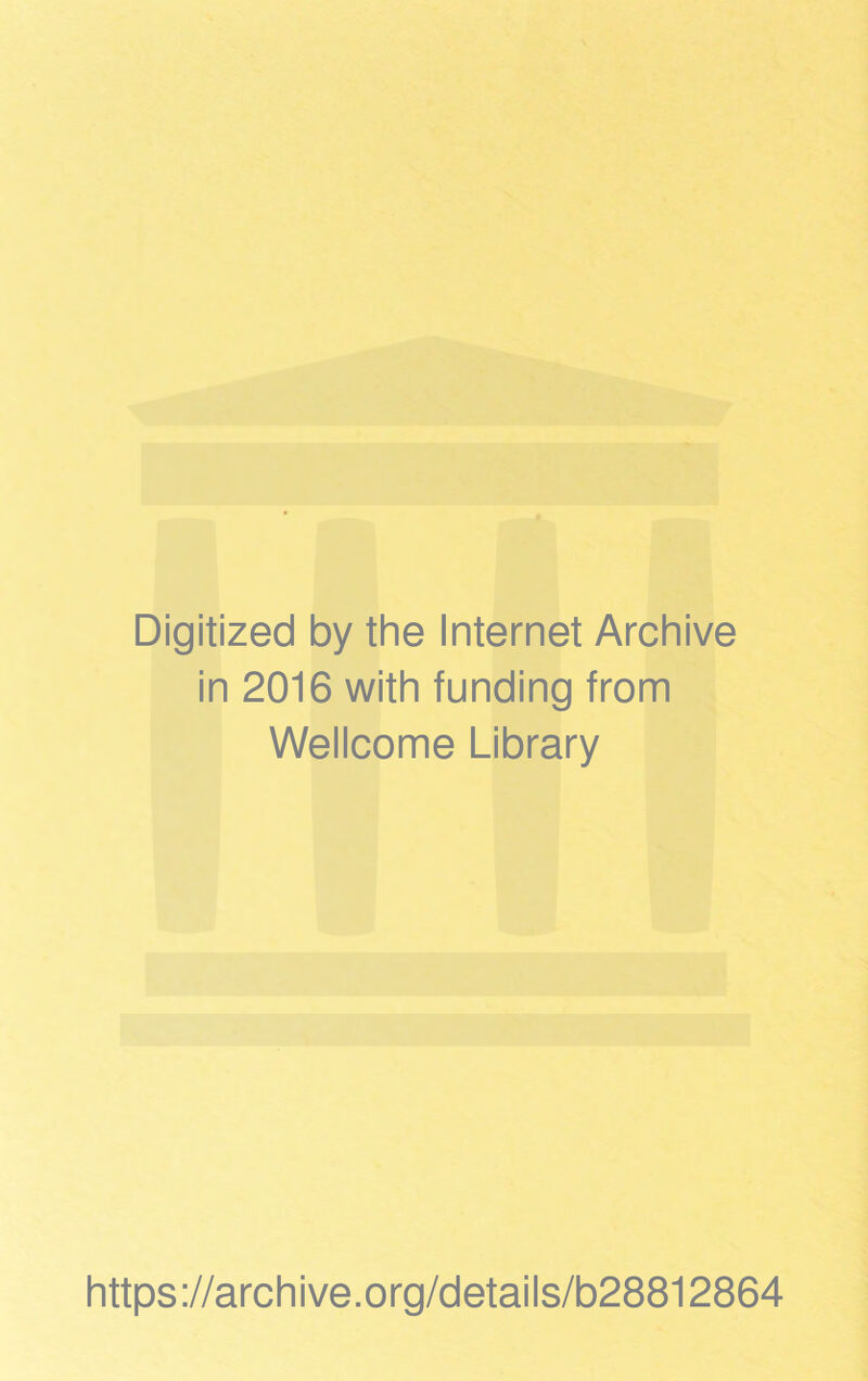 Digitized by the Internet Archive in 2016 with funding from Wellcome Library https://archive.org/details/b28812864