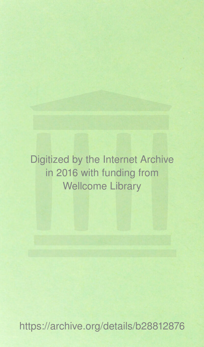 Digitized by the Internet Archive in 2016 with funding from Wellcome Library https://archive.org/details/b28812876