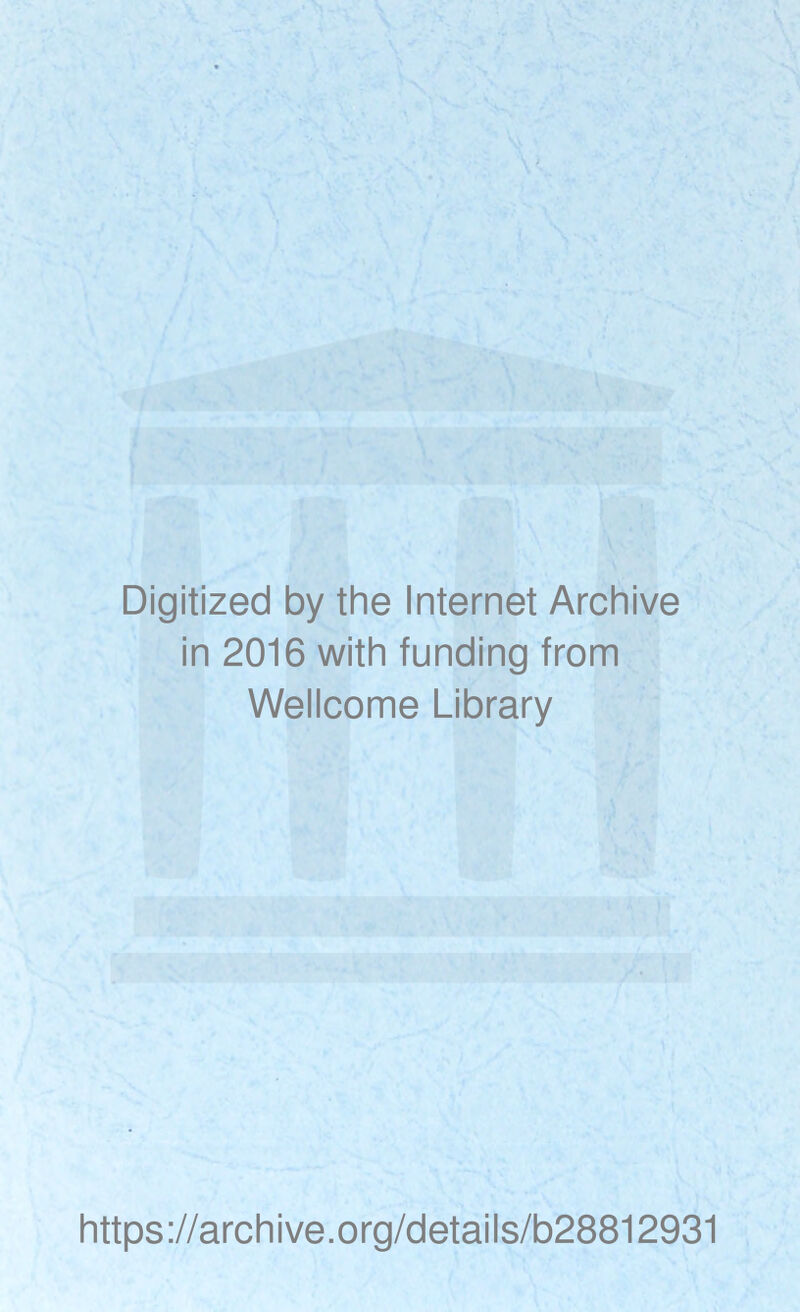 Digitized by the Internet Archive in 2016 with funding from Wellcome Library https://archive.org/details/b28812931
