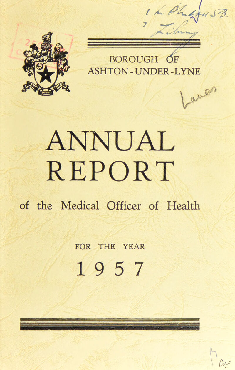 ANNUAL REPORT of the Medical Officer of Health FOR THE YEAR 19 5 7 h o^