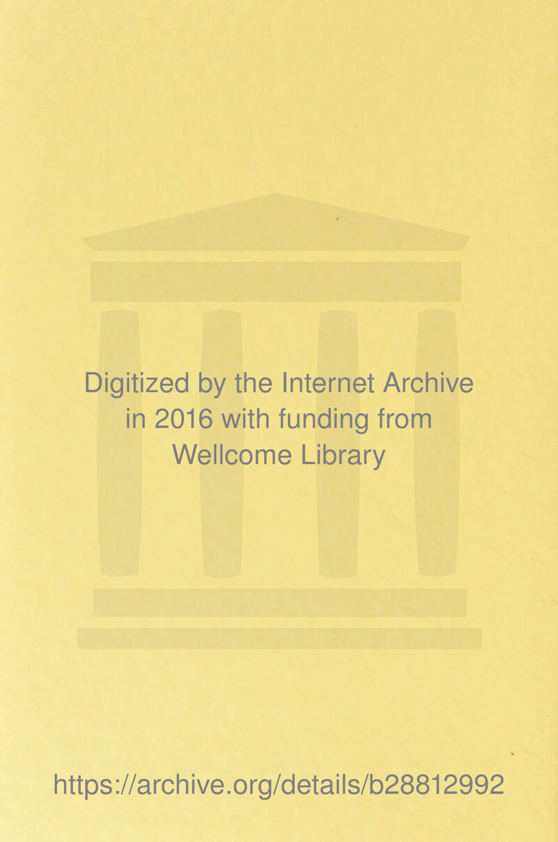 Digitized by the Internet Archive in 2016 with funding from Wellcome Library https://archive.org/details/b28812992