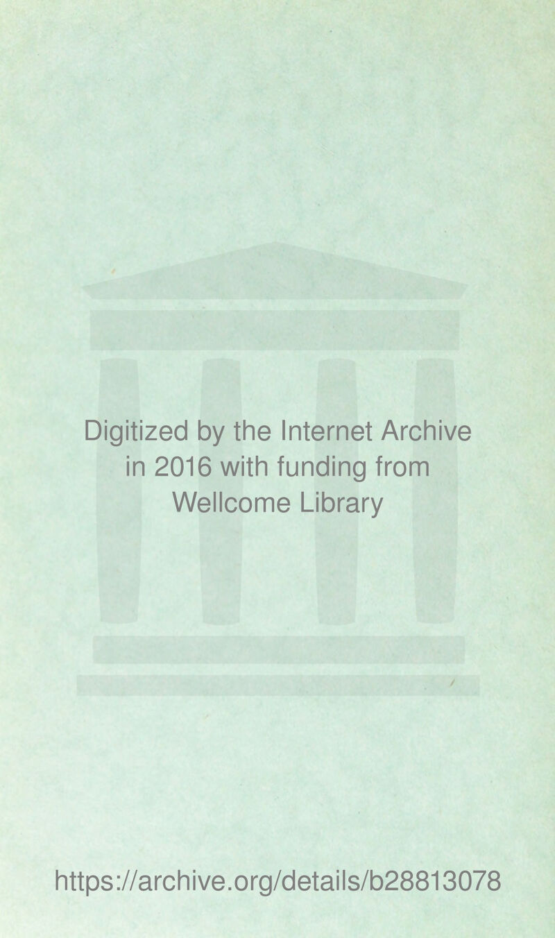 Digitized by the Internet Archive in 2016 with funding from Wellcome Library / https://archive.org/details/b28813078