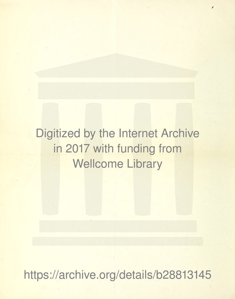 Digitized by the Internet Archive in 2017 with funding from Wellcome Library https://archive.org/details/b28813145