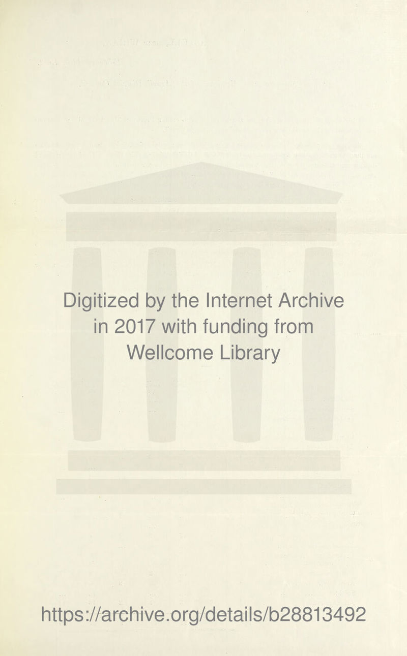 Digitized by the Internet Archive in 2017 with funding from Wellcome Library https://arehive.org/details/b28813492