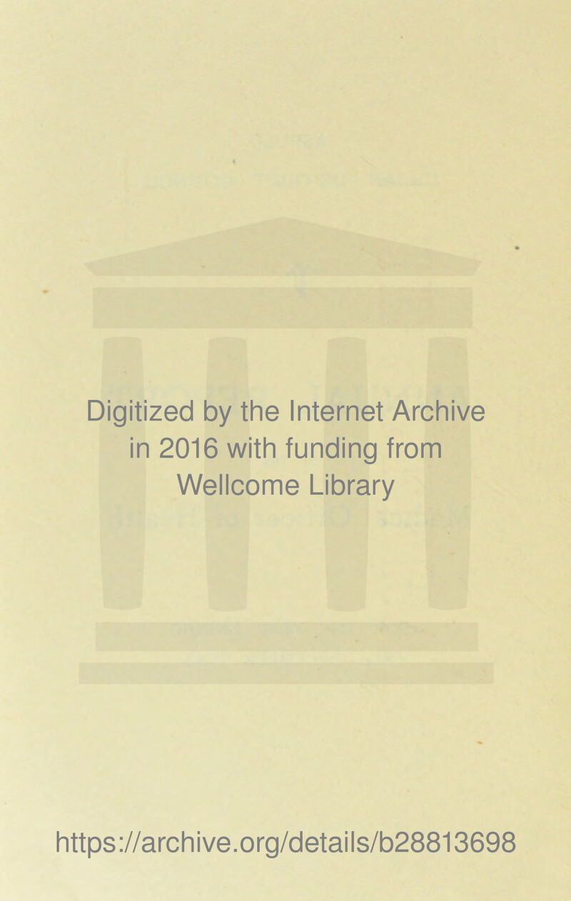 Digitized by the Internet Archive in 2016 with funding from Wellcome Library https://archive.org/details/b28813698