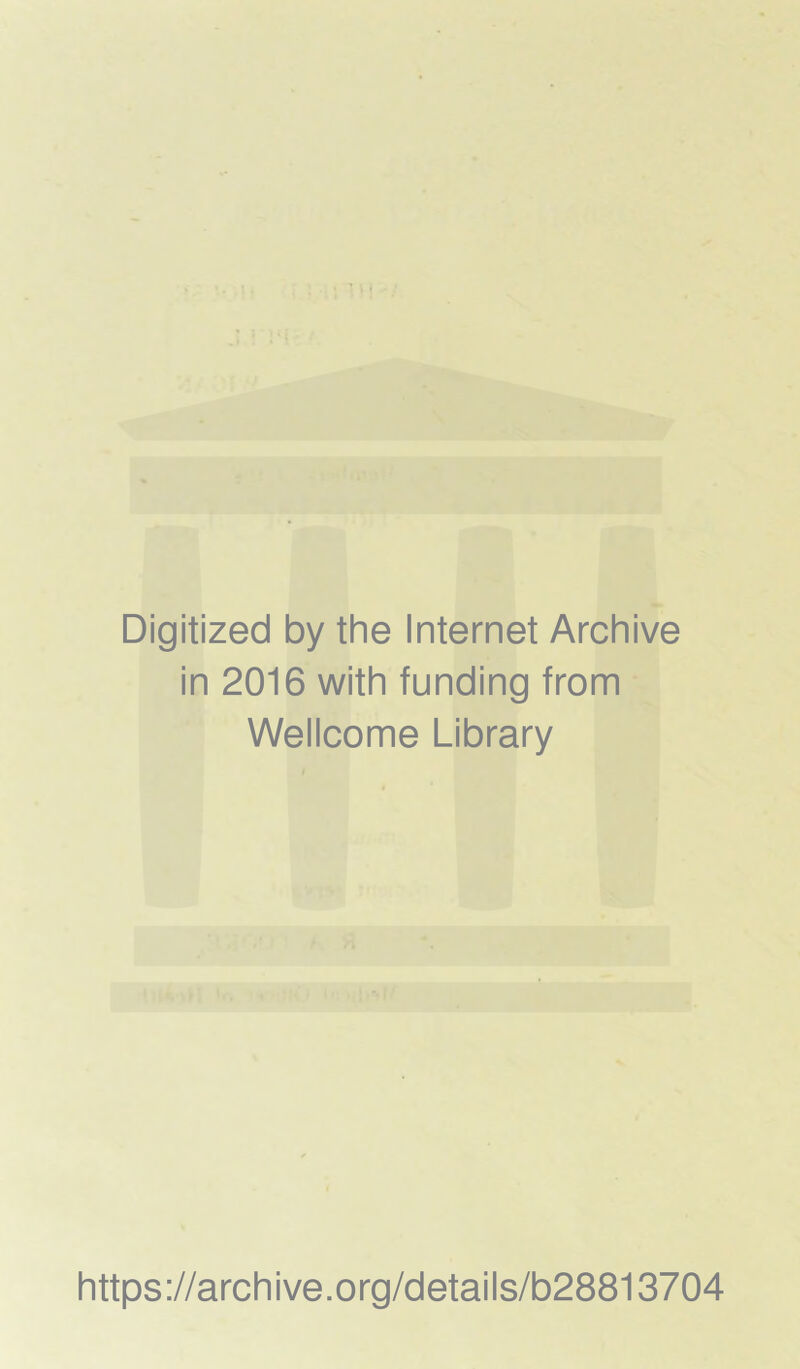 Digitized by the Internet Archive in 2016 with funding from Wellcome Library https://archive.org/details/b28813704