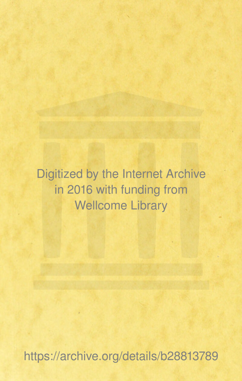 Digitized by the Internet Archive in 2016 with funding from Wellcome Library https://archive.org/details/b28813789