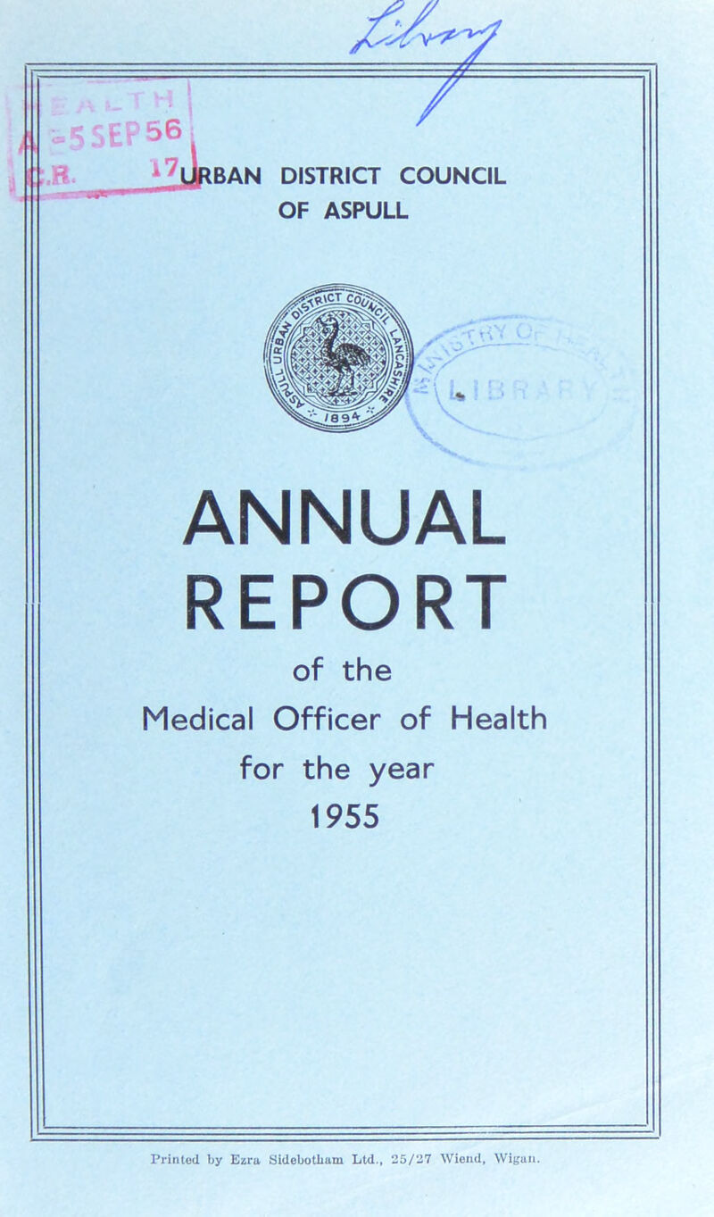 ANNUAL REPORT of the Medical Officer of Health for the year 1955 Printed by Ezra Sidebotliam Ltd., 25/37 Wiend, Wigan.