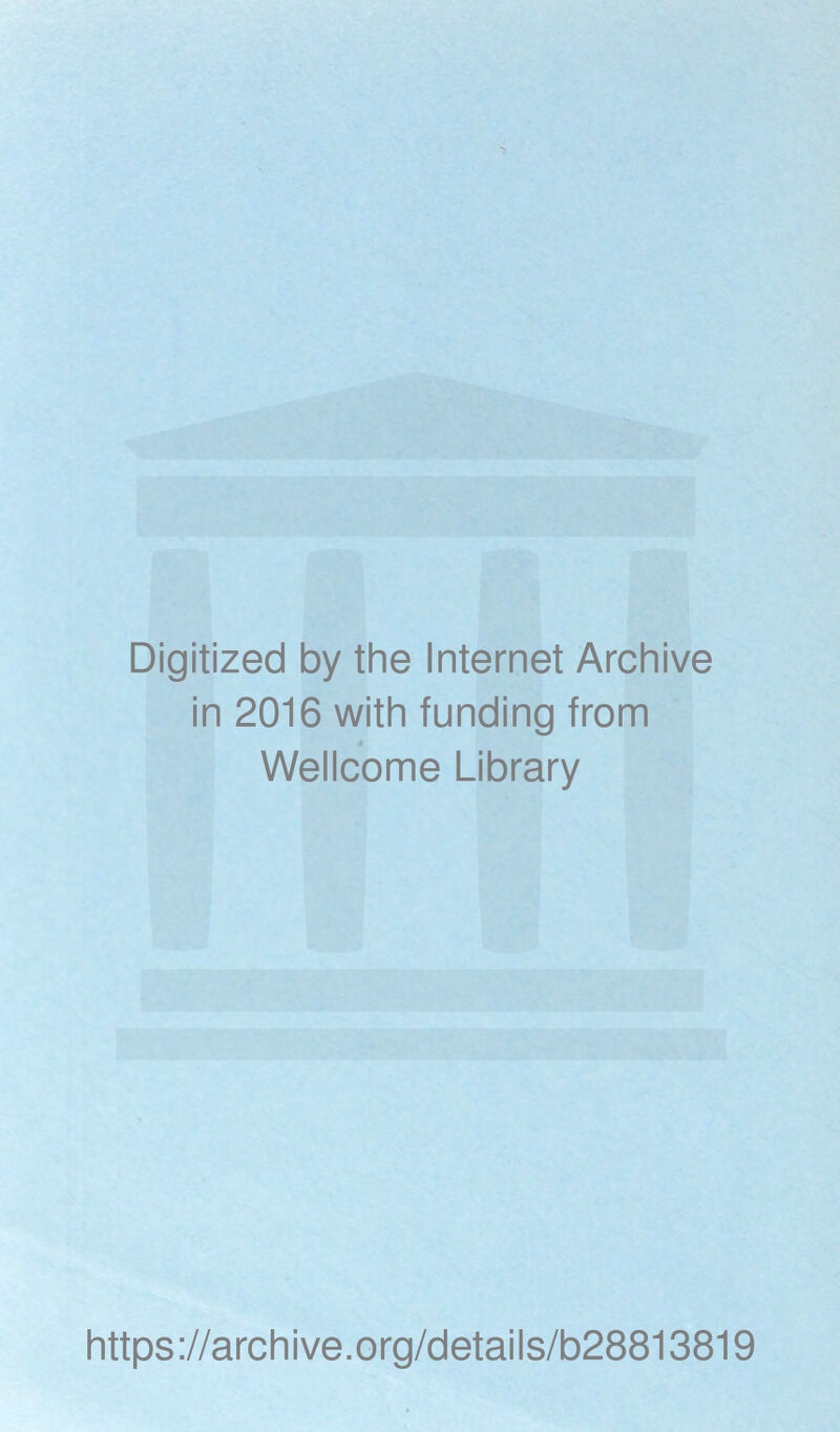 Digitized by the Internet Archive in 2016 with funding from Wellcome Library https://archive.org/details/b28813819