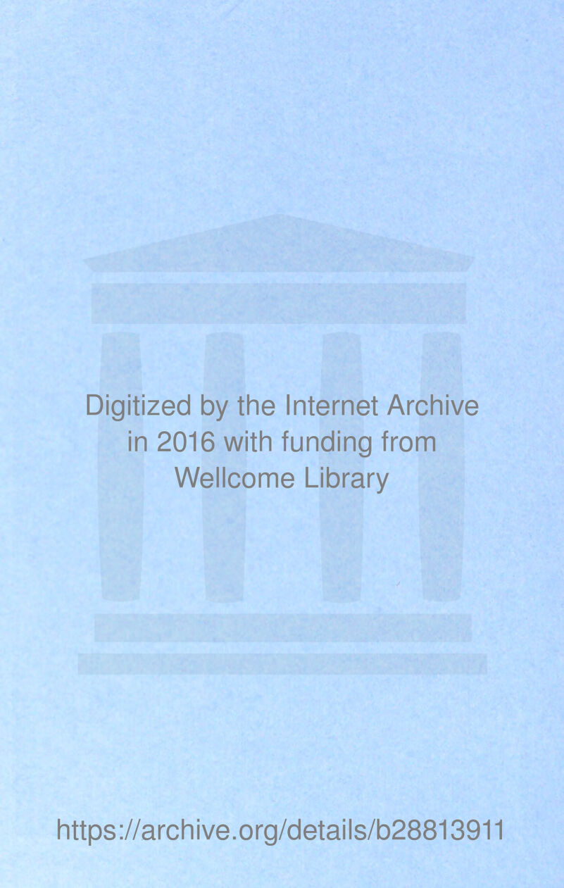 Digitized by the Internet Archive in 2016 with funding from Wellcome Library https://archive.org/details/b28813911