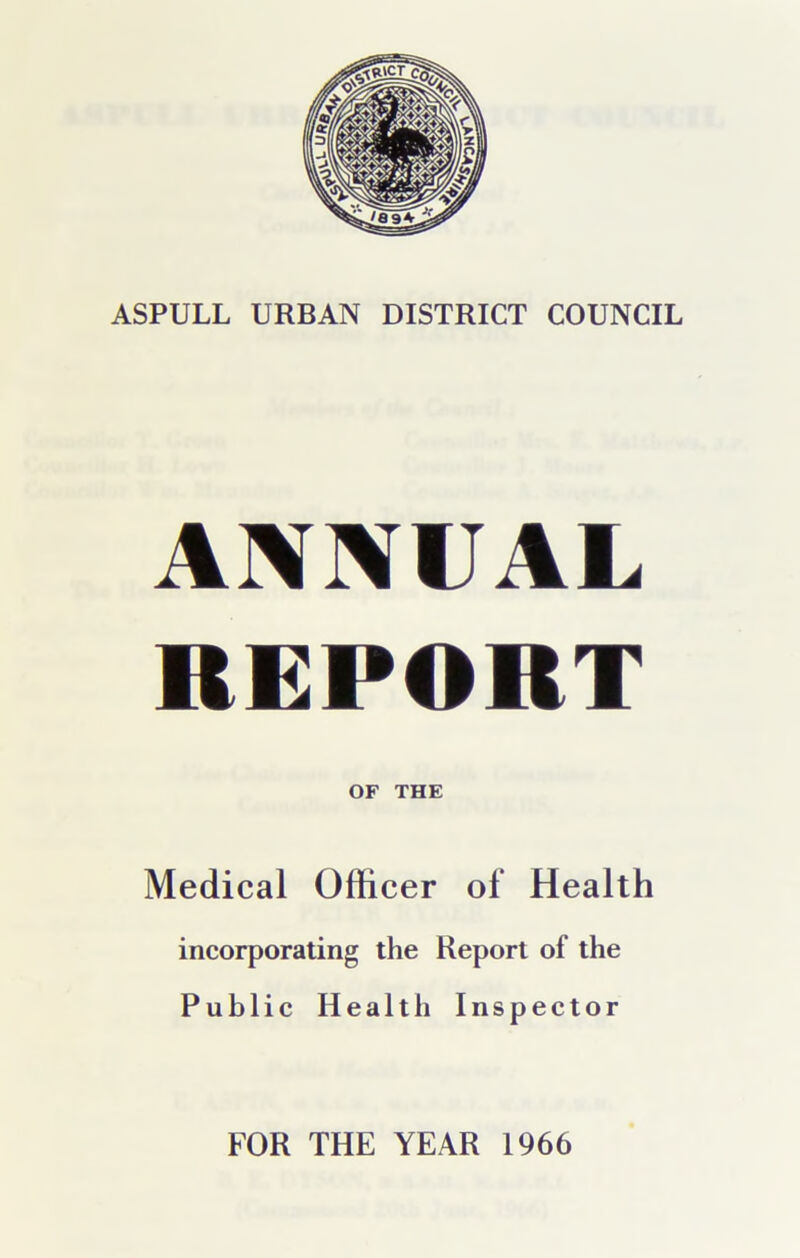 ANNUAL REPORT OF THE Medical Officer of Health incorporating the Report of the Public Health Inspector FOR THE YEAR 1966