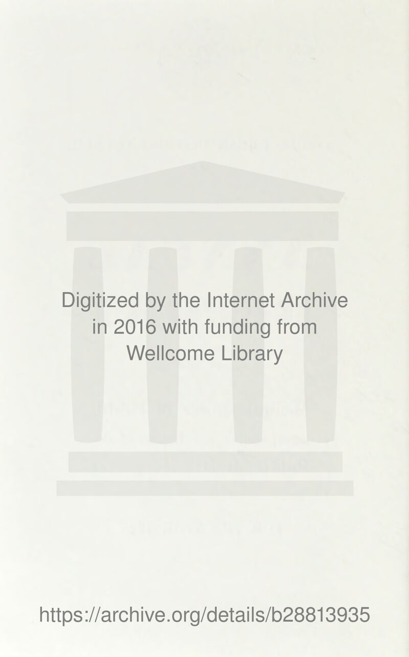 Digitized by the Internet Archive in 2016 with funding from Wellcome Library https://archive.org/details/b28813935