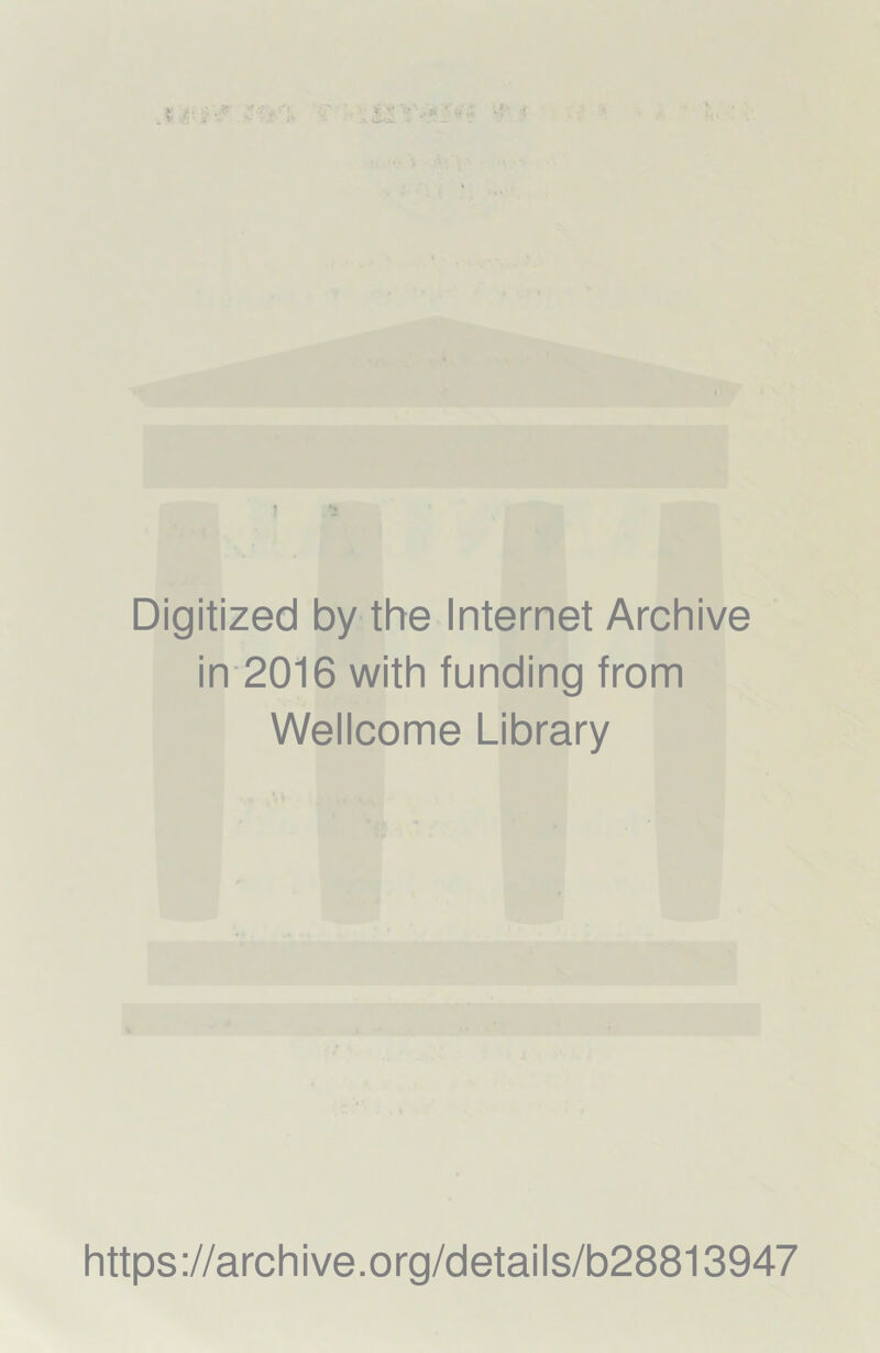.1 , fl Digitized by the Internet Archive in 2016 with funding from Wellcome Library https://archive.org/details/b28813947