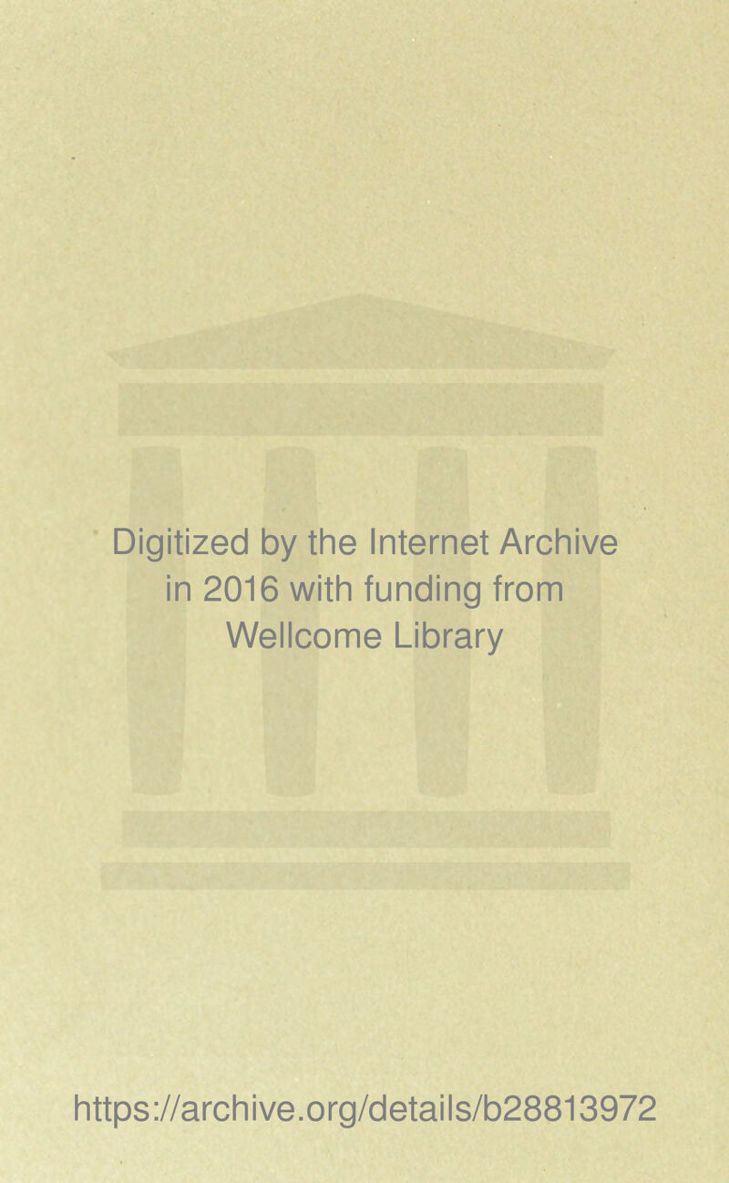 Digitized by the Internet Archive in 2016 with funding from Wellcome Library https://archive.org/details/b28813972