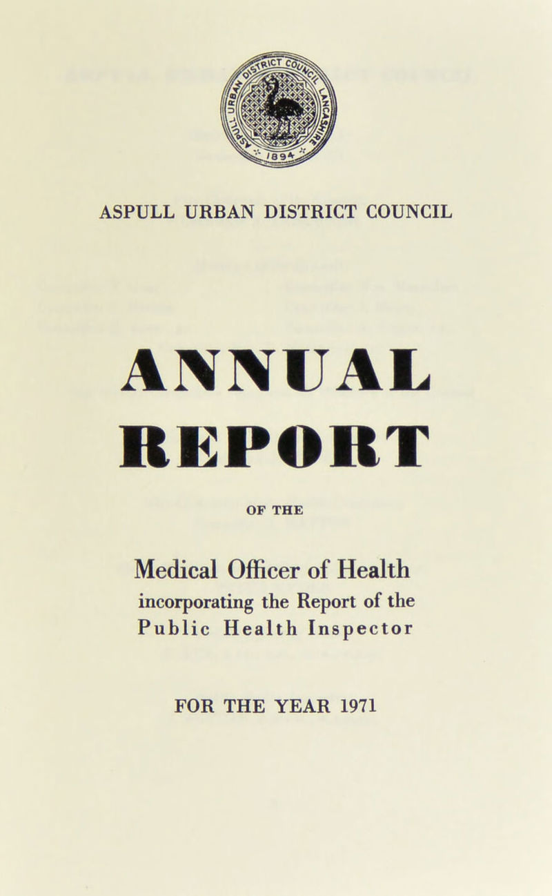 ANNUAL REPORT OF THE Medical Officer of Health incorporating the Report of the Public Health Inspector FOR THE YEAR 1971