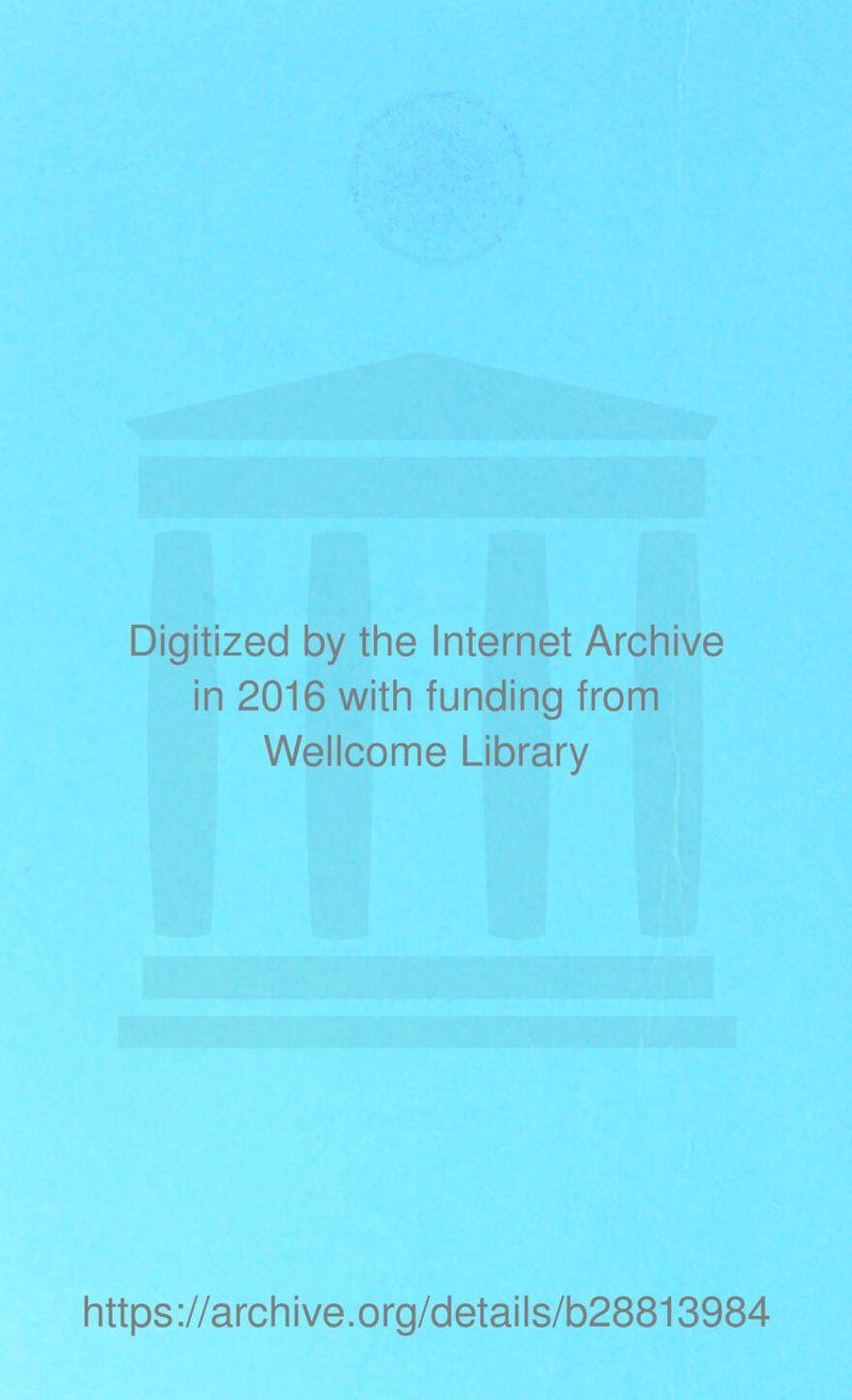 Digitized by the Internet Archive in 2016 with funding from Wellcome Library https://archive.org/details/b28813984