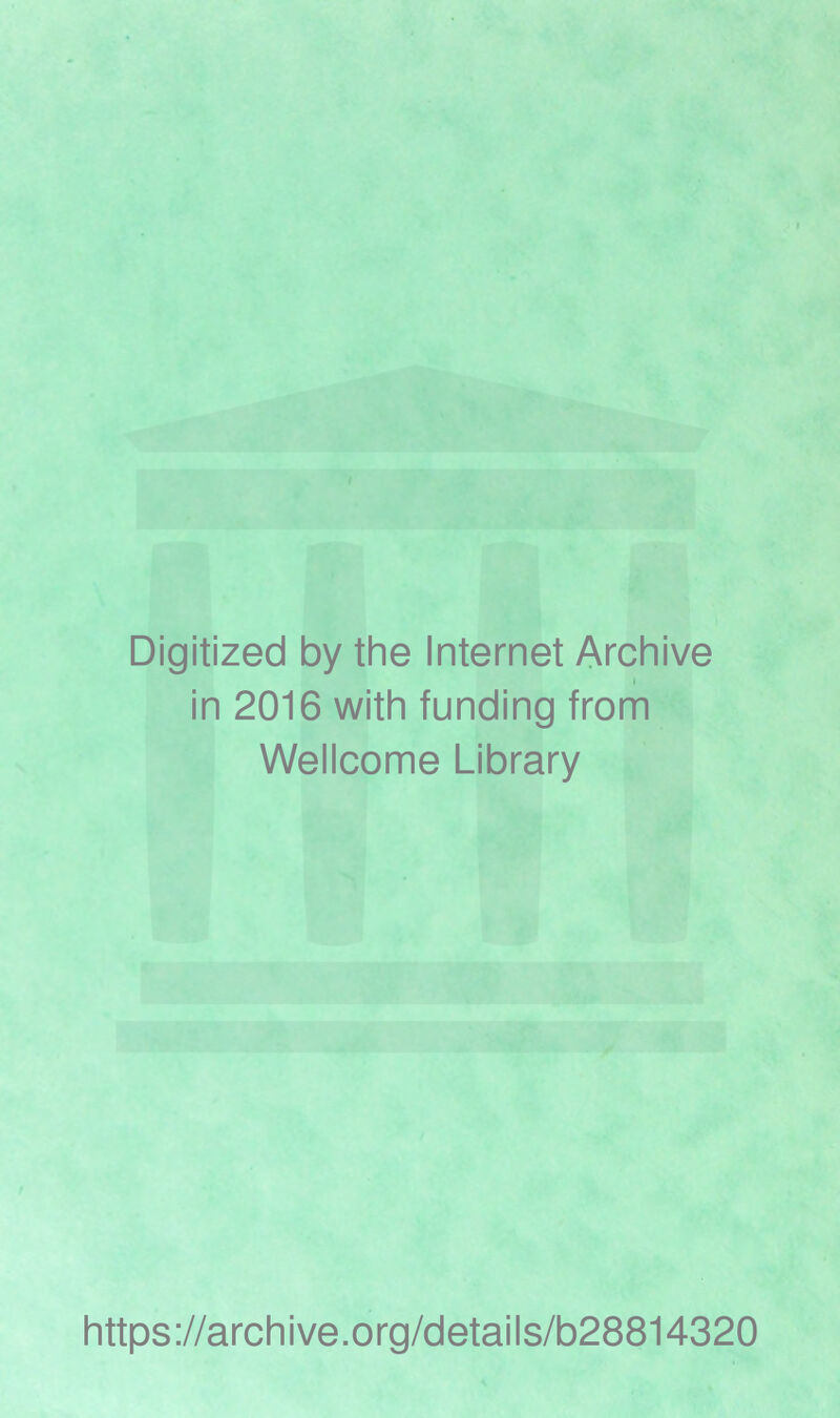 Digitized by the Internet Archive t in 2016 with funding from Wellcome Library https://archive.org/details/b28814320