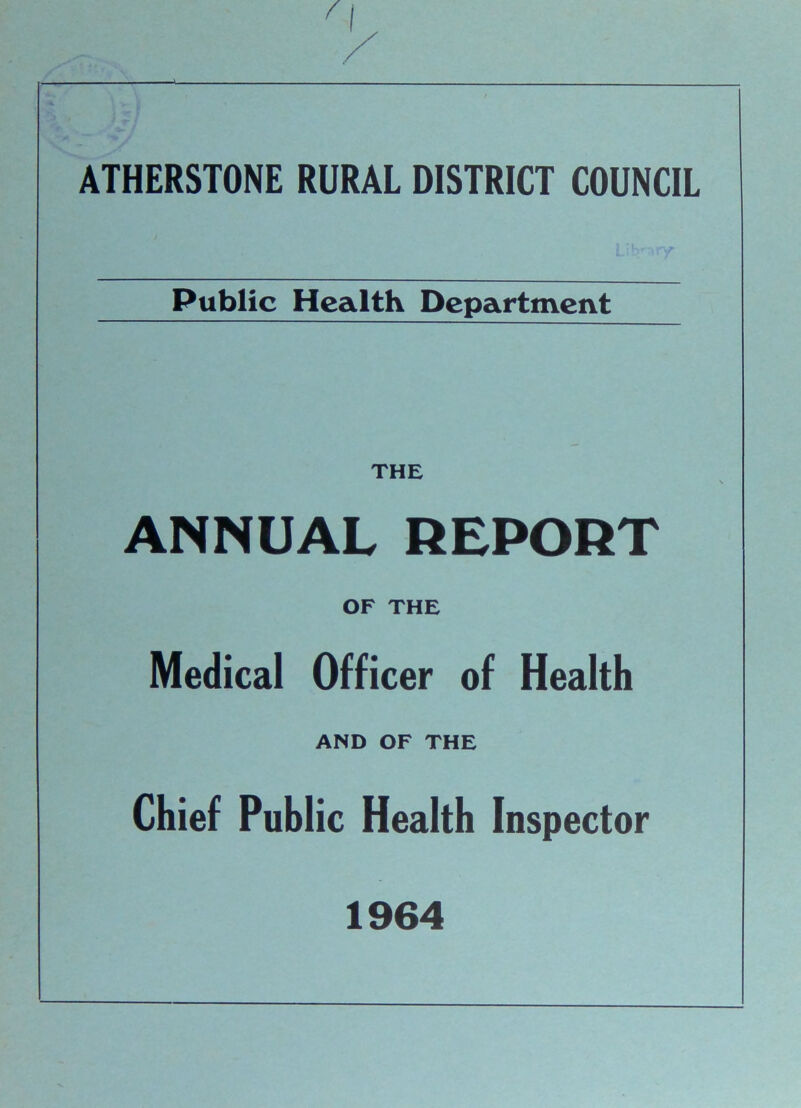 A. ATHERSTONE RURAL DISTRICT COUNCIL Public Health Department THE ANNUAL REPORT OF THE Medical Officer of Health AND OF THE Chief Public Health Inspector 1964