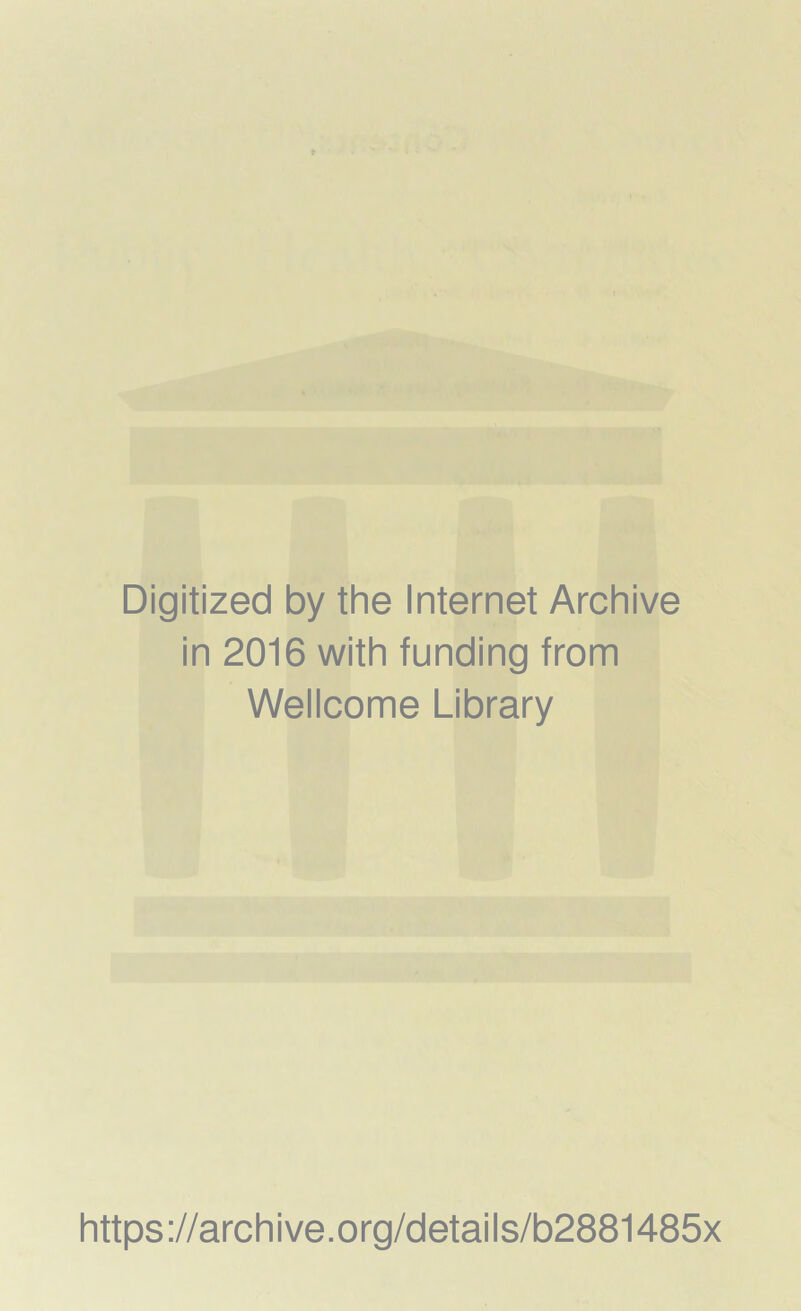 Digitized by the Internet Archive in 2016 with funding from Wellcome Library https://archive.org/details/b2881485x
