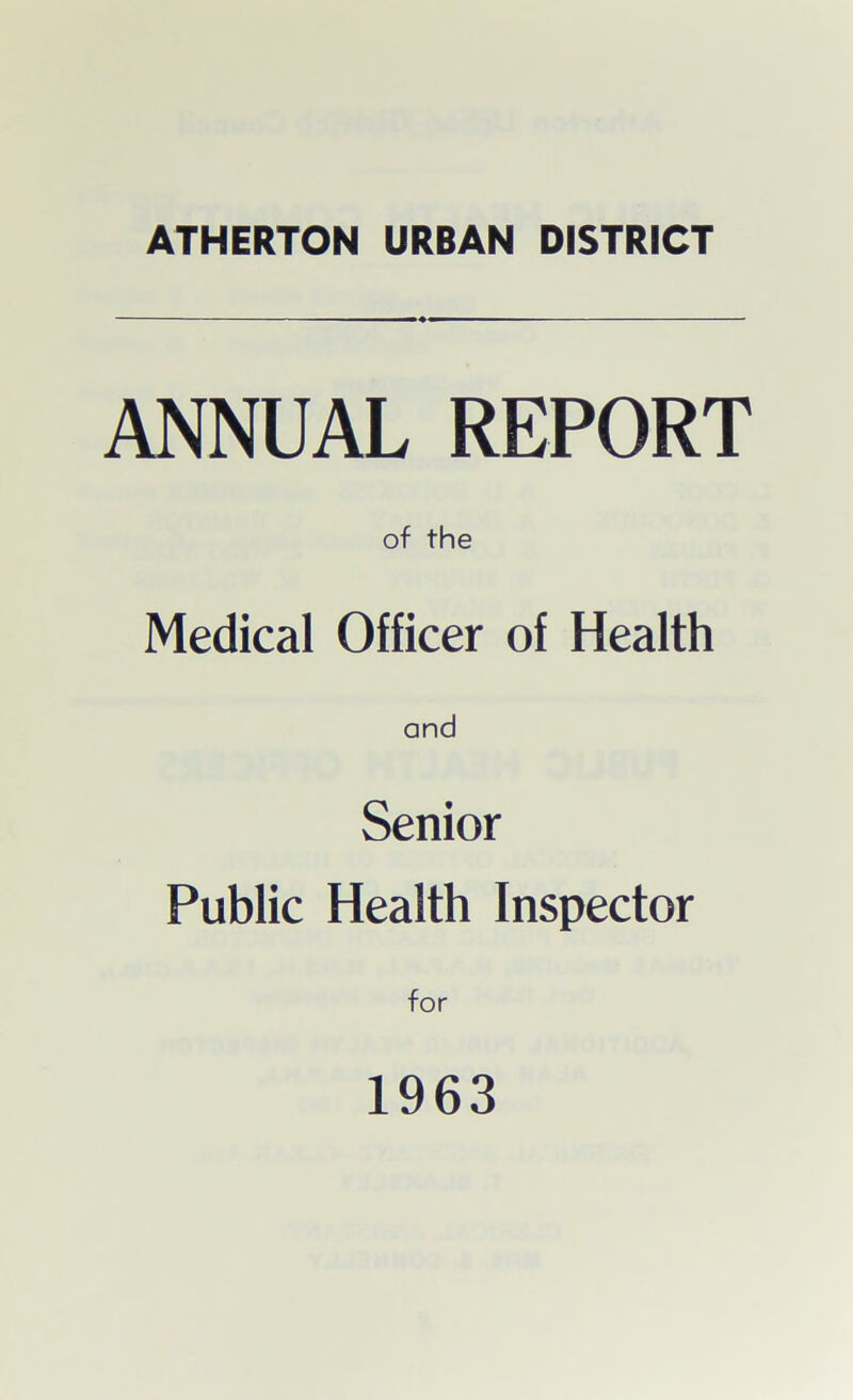 ANNUAL REPORT of the Medical Officer of Health and Senior Public Health Inspector for 1963