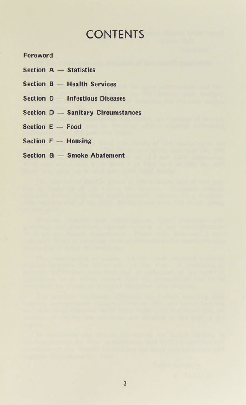 CONTENTS Foreword Section A — Statistics Section B — Health Services Section C — Infectious Diseases Section D — Sanitary Circumstances Section E — Food Section F — Housing Section G — Smoke Abatement