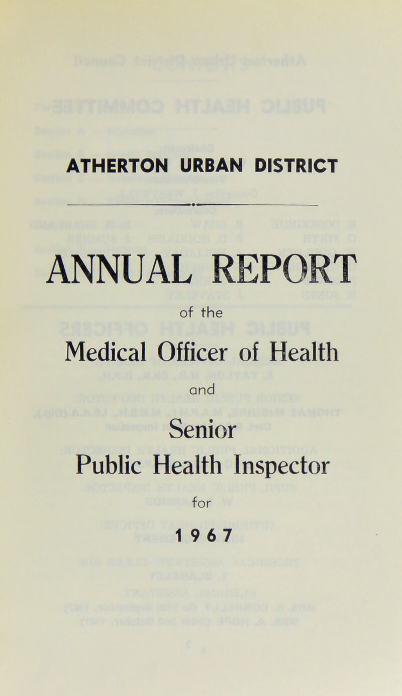 ANNUAL REPORT of the Medical Officer of Health and Senior Public Health Inspector for 19 6 7