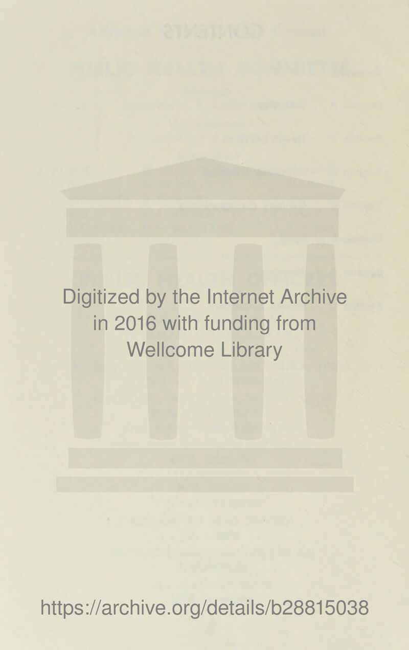 Digitized by the Internet Archive in 2016 with funding from Wellcome Library https ://arch i ve .org/detai Is/b28815038