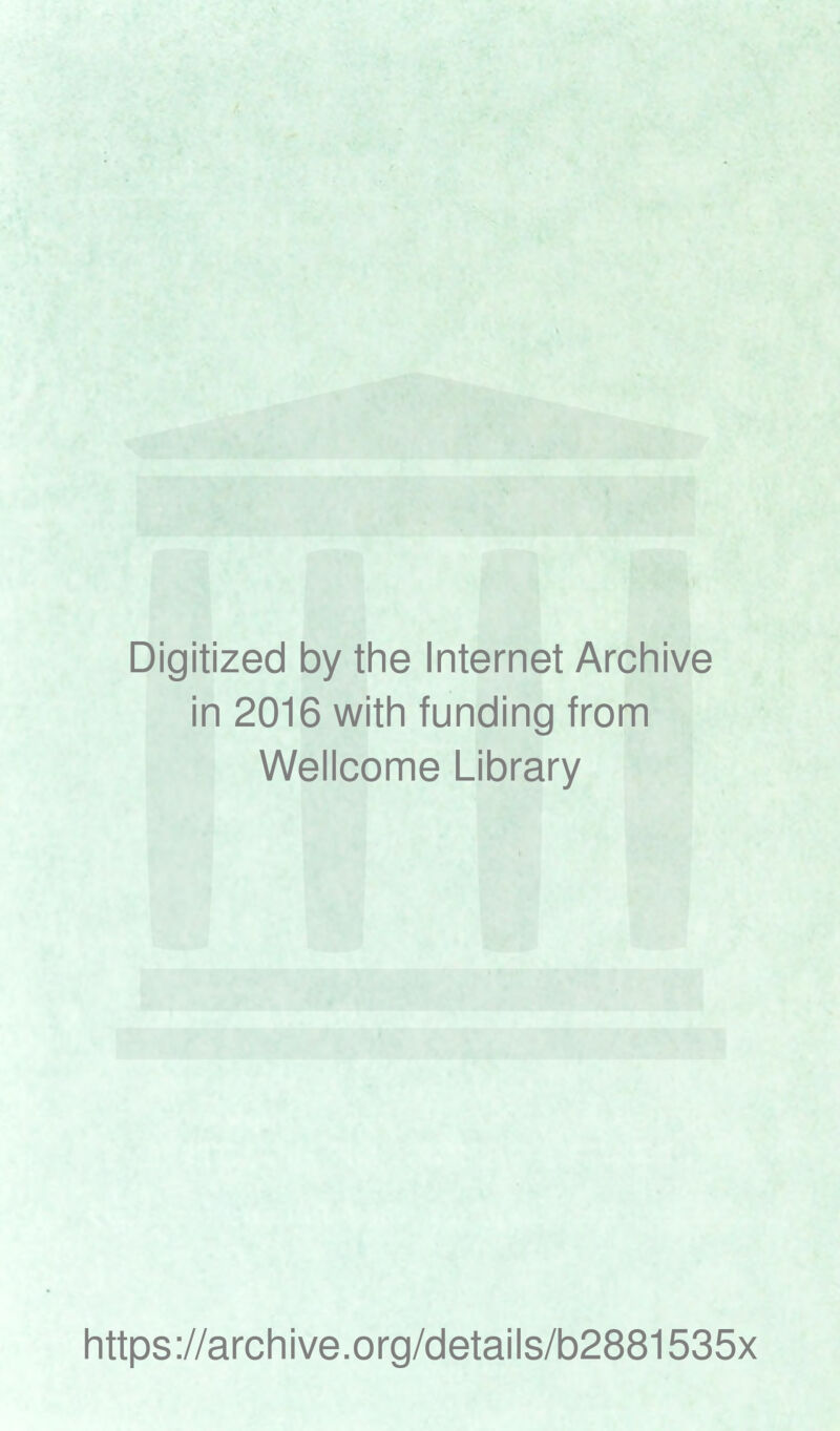 Digitized by the Internet Archive in 2016 with funding from Wellcome Library https://archive.org/details/b2881535x