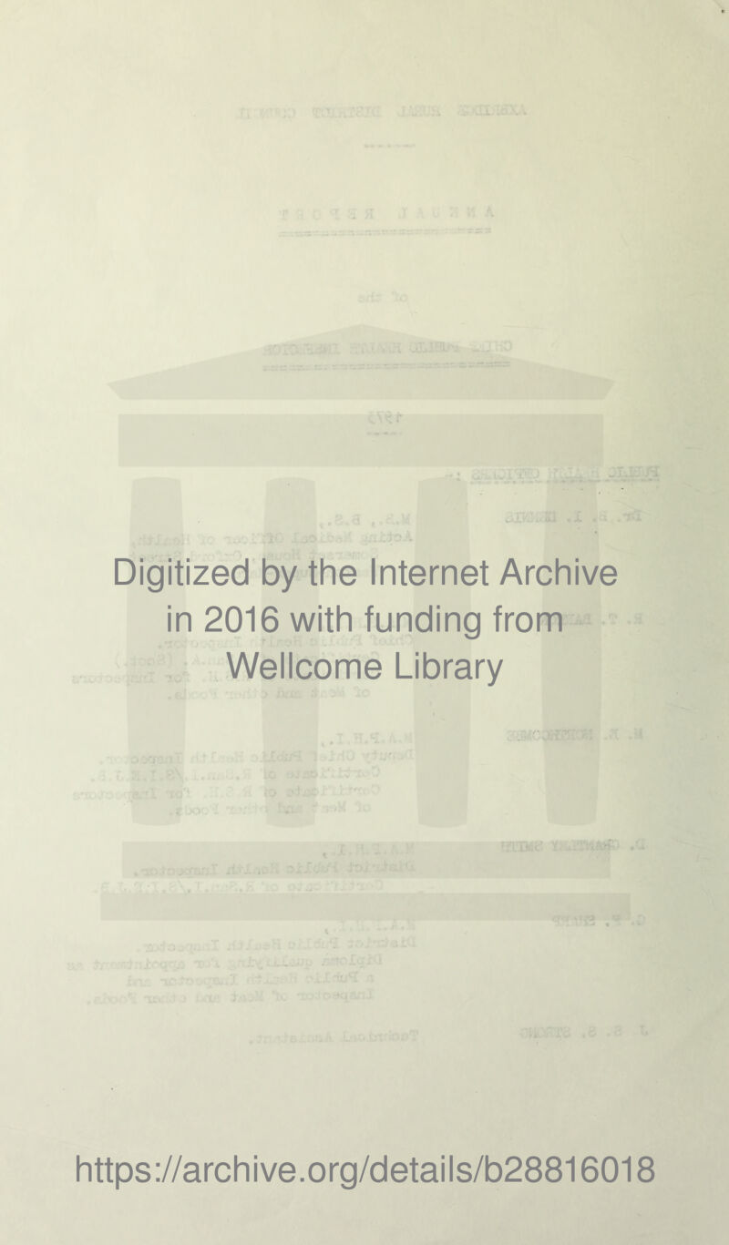 Digitized by the Internet Archive in 2016 with funding from Wellcome Library J}:. I 'v'.l • • - ■ https://archive.org/details/b28816018