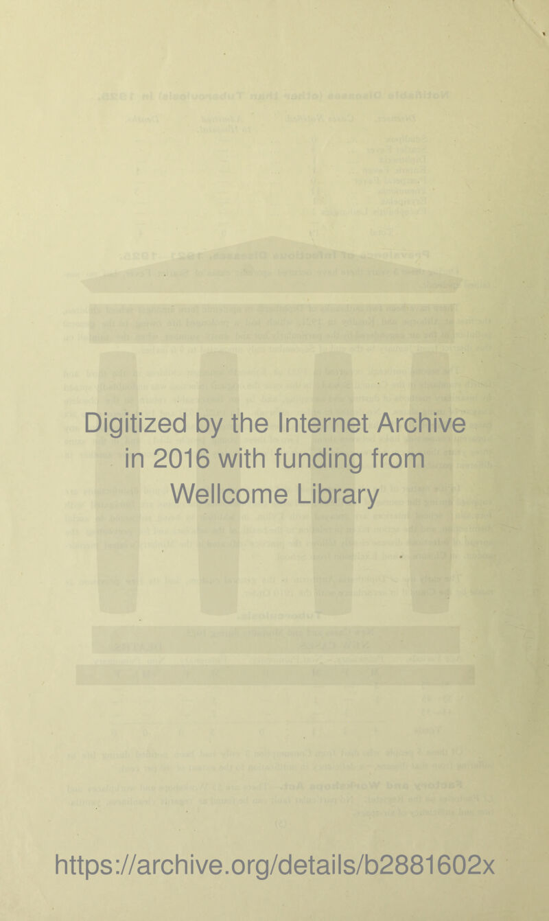 Digitized by the Internet Archive in 2016 with funding from Wellcome Library https://archive.org/details/b2881602x