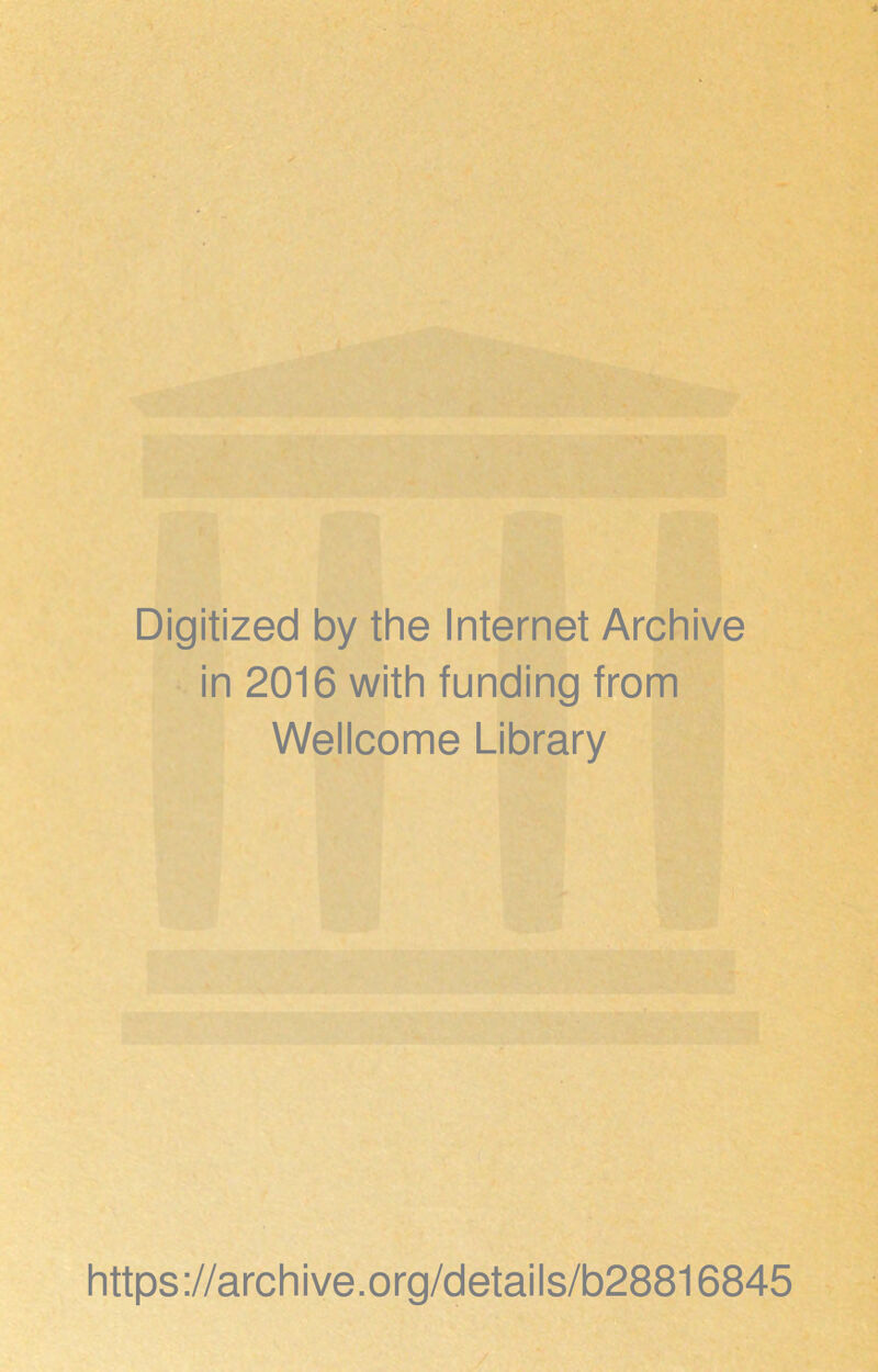 Digitized by the Internet Archive in 2016 with funding from Wellcome Library https://archive.org/details/b28816845
