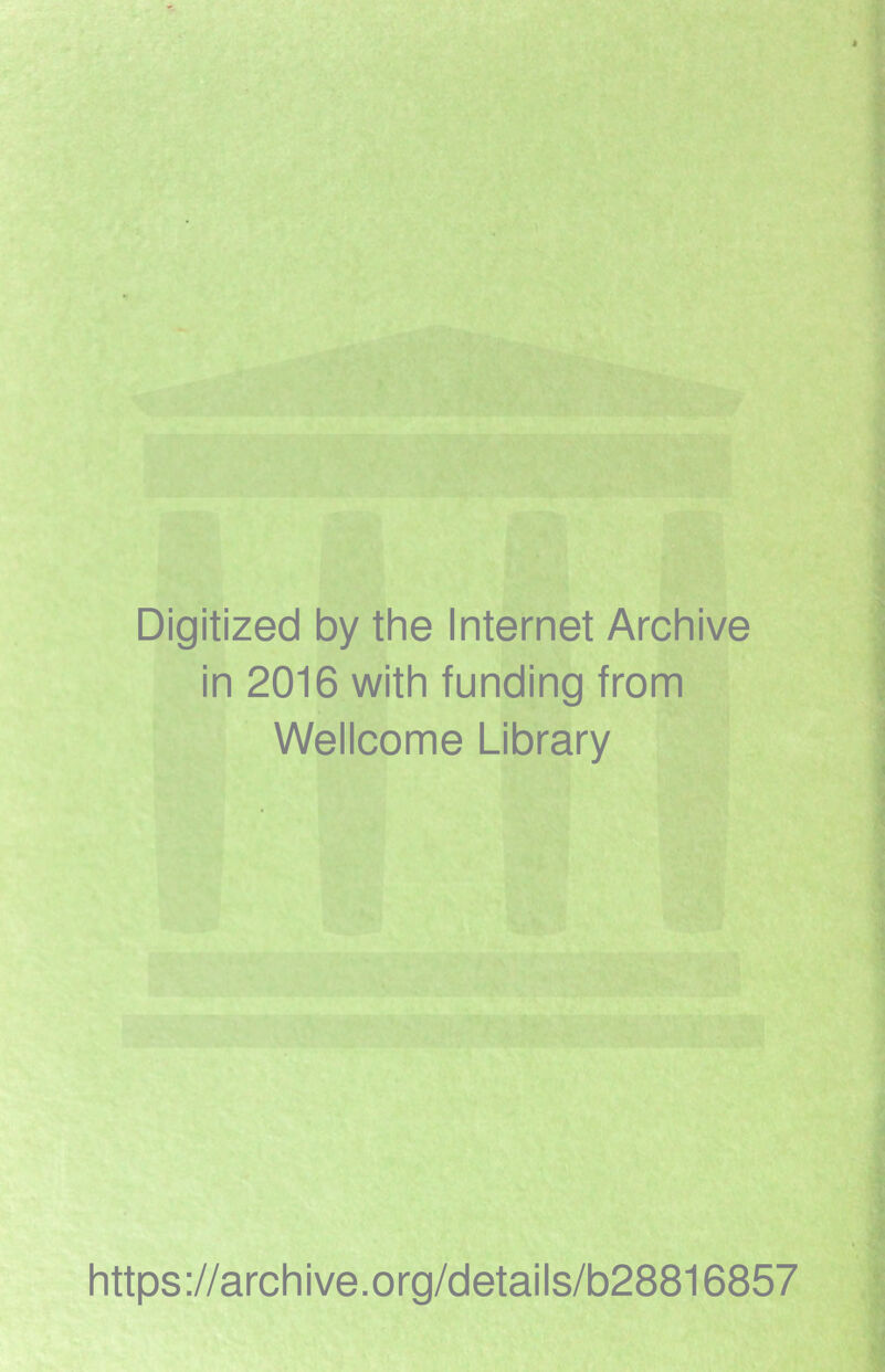 Digitized by the Internet Archive in 2016 with funding from Wellcome Library https://archive.org/details/b28816857