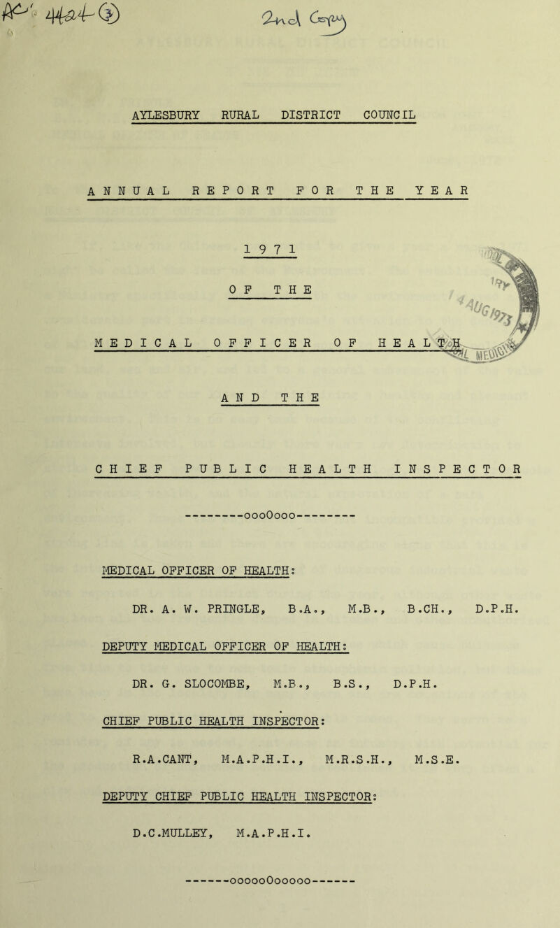 ANNUAL REPORT FOR THE YEAR 19 7 1 OF THE MEDICAL OFFICER OF H E A AND THE CHIEF PUBLIC HEALTH INSPECTOR 000O000 MEDICAL OFFICER OF HEALTH; DR. A. W. PRINGLE, B.A., M.B., B.CH., D.P.H. DEPUTY MEDICAL OFFICER OF HEALTH; DR. G. SLOCOMBE, M.B., B .S ., D.P.H. CHIEF PUBLIC HEALTH INSPECTOR; R.A.CANT, M.A.P.H.I., M.R.S.H., M.S.E. DEPUTY CHIEF PUBLIC HEALTH INSPECTOR; D.C.MULLEY, M.A.P.H.I. 00000O00000