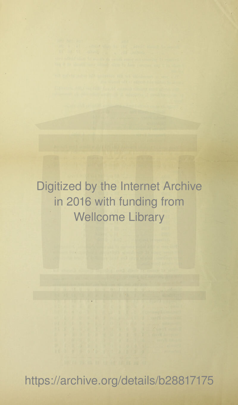 Digitized by the Internet Archive in 2016 with funding from Wellcome Library https://archive.org/details/b28817175