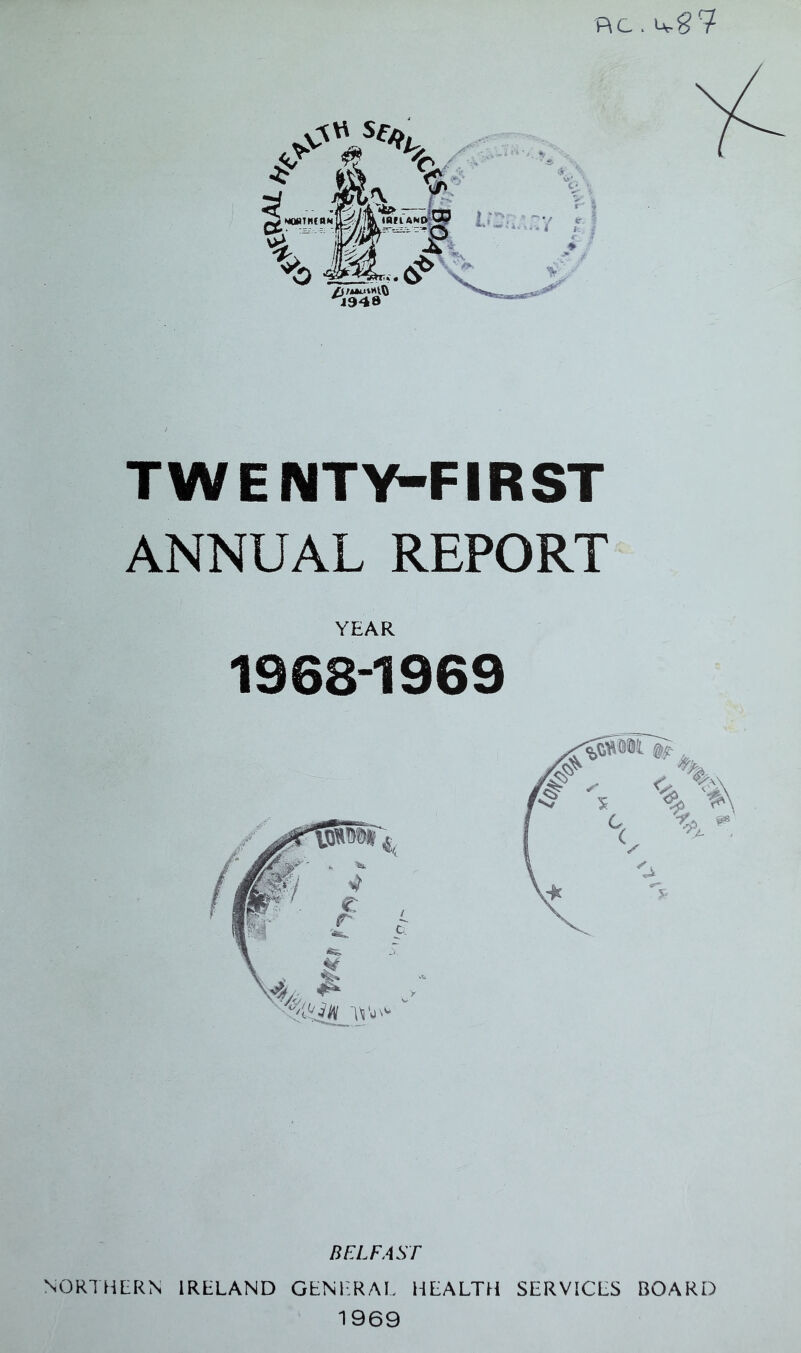 AC . w%¥ TWENTY-FIRST ANNUAL REPORT YEAR 1968-1969 BELFAST NORTHERN IRELAND GENERAL HEALTH SERVICES BOARD 1969