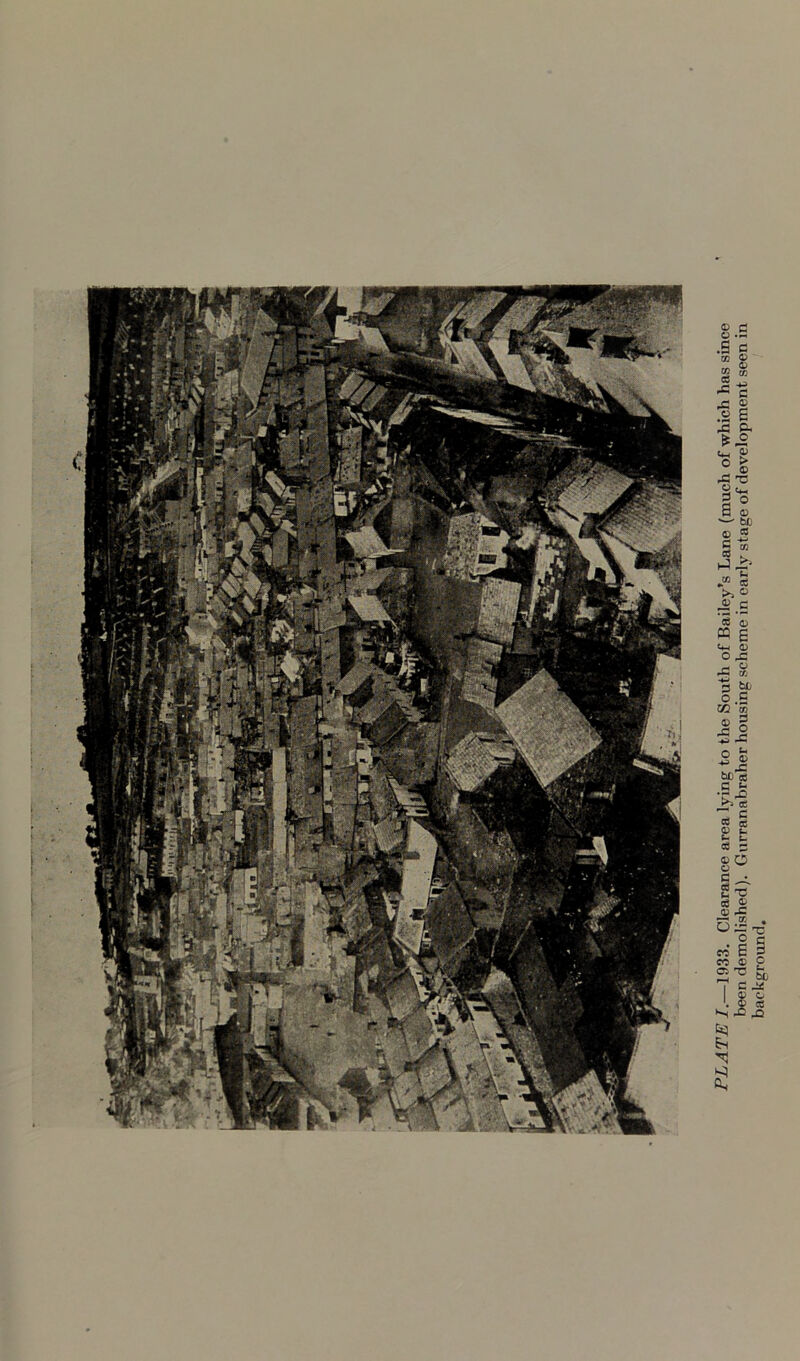 'to* PLATE I.—1933. Clearance area lying to the South of Bailey’s Lane (much of which has since been demolished). Gurranabraher housing scheme in early stage of development seen in background.